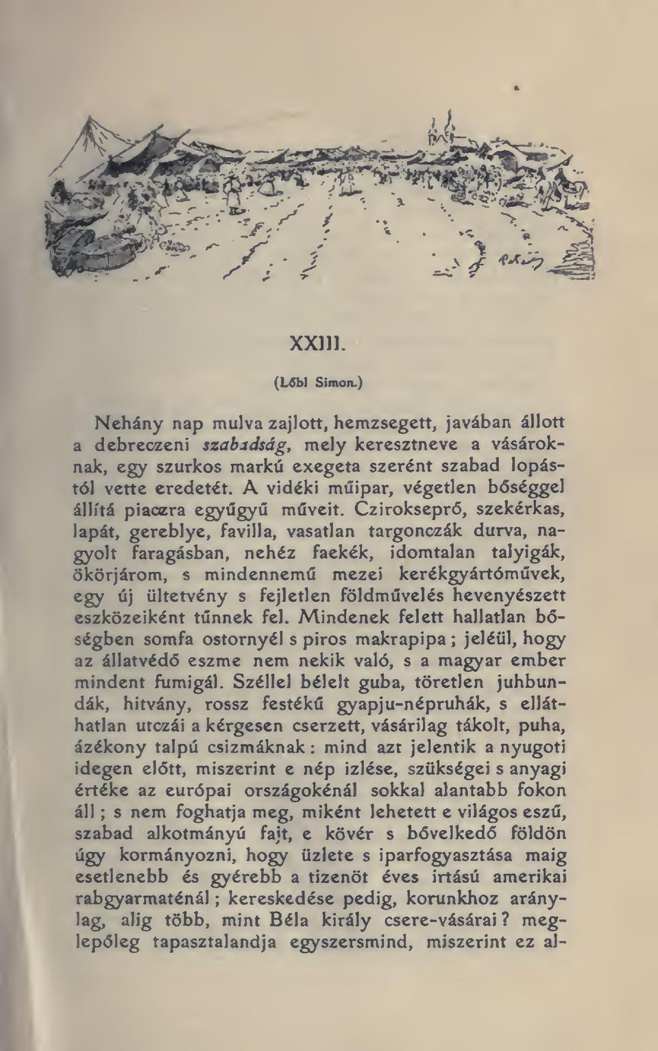 Cziroksepr, szekérkas, lapát, gereblye, favilla, vasatlan targonczák durva, nagyolt faragásban, nehéz faekék, idomtalan talyigák, ökörjárom, s mindennem mezei kerékgyártómvek, egy új ültetvény s