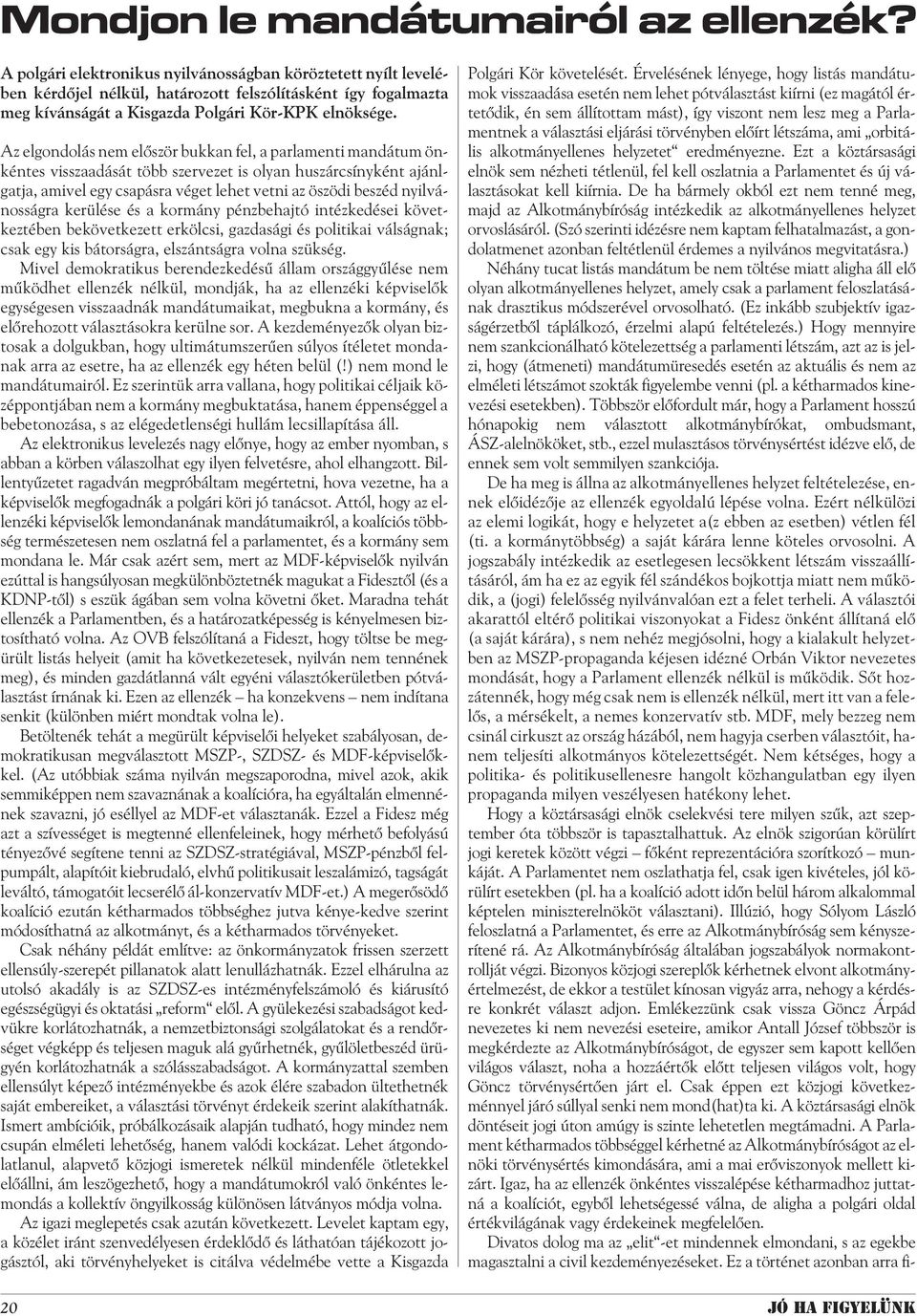 nyilvánosságra kerülése és a kormány pénzbehajtó intézkedései következtében bekövetkezett erkölcsi, gazdasági és politikai válságnak; csak egy kis bátorságra, elszántságra volna szükség.