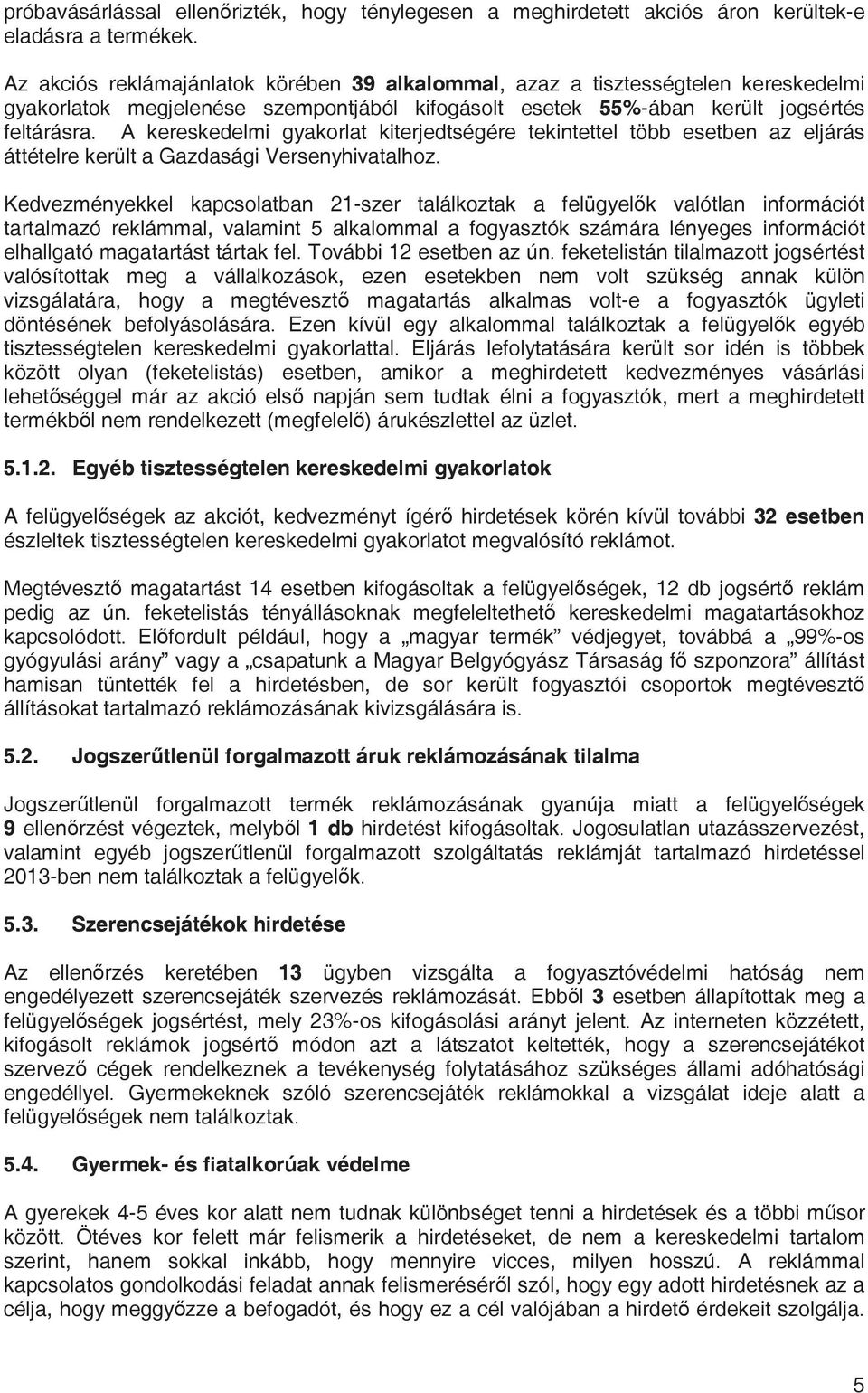 A kereskedelmi gyakorlat kiterjedtségére tekintettel több esetben az eljárás áttételre került a Gazdasági Versenyhivatalhoz.