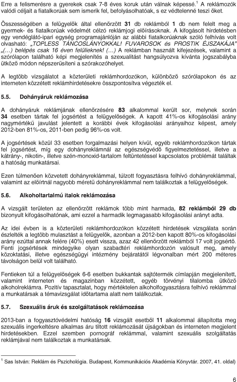 A kifogásolt hirdetésben egy vendéglátó-ipari egység programajánlóján az alábbi fiatalkorúaknak szóló felhívás volt olvasható: TOPLESS TÁNCOSLÁNYOKKAL!