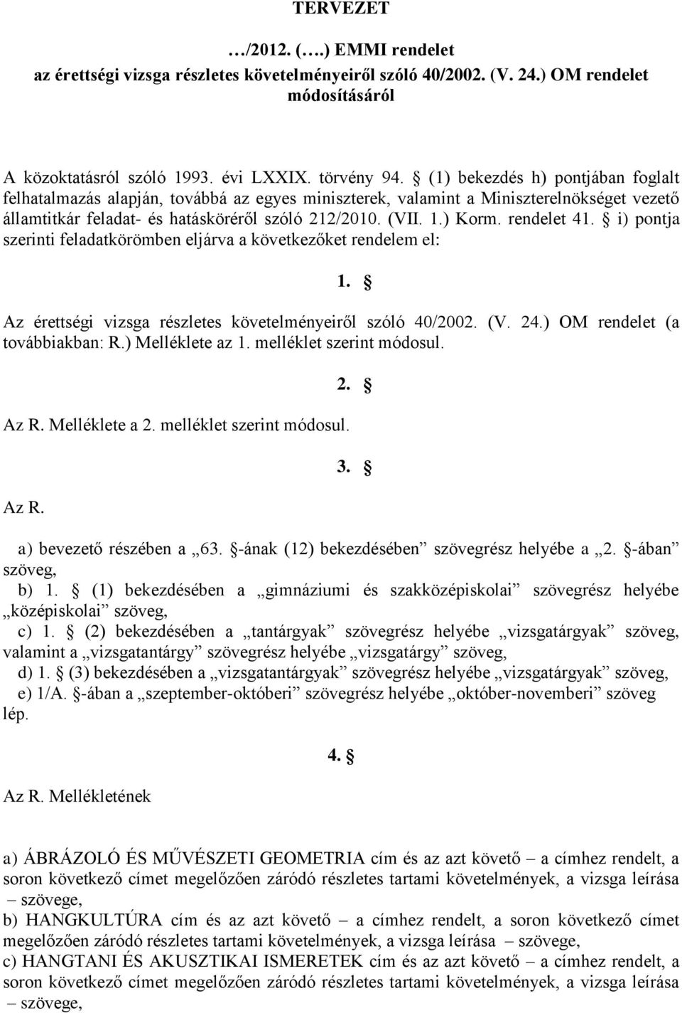 rendelet 41. i) pontja szerinti feladatkörömben eljárva a következőket rendelem el: 1. Az érettségi vizsga részletes követelményeiről szóló 40/2002. (V. 24.) OM rendelet (a továbbiakban: R.