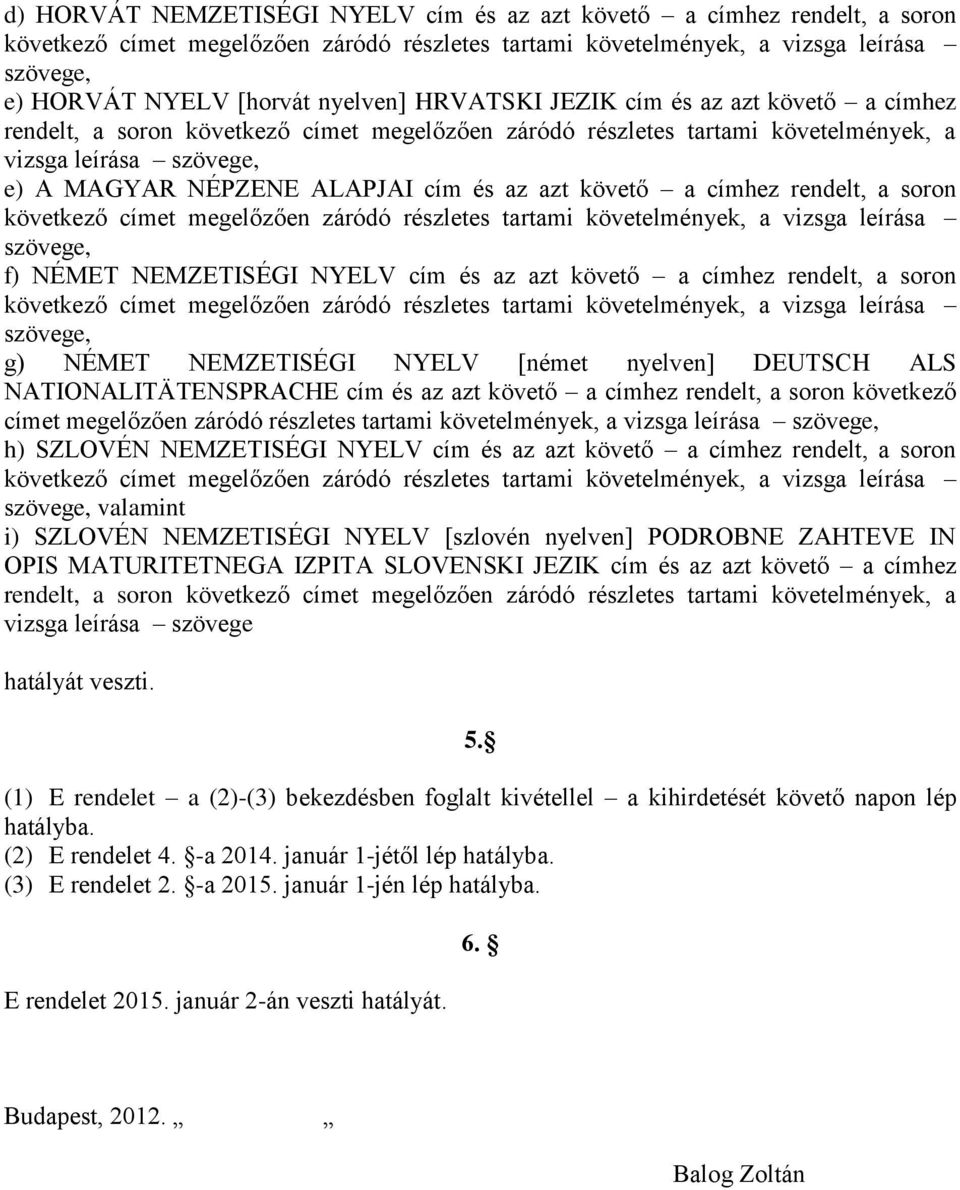 az azt követő a címhez rendelt, a soron következő címet megelőzően záródó részletes tartami követelmények, a vizsga leírása szövege, f) NÉMET NEMZETISÉGI NYELV cím és az azt követő a címhez rendelt,