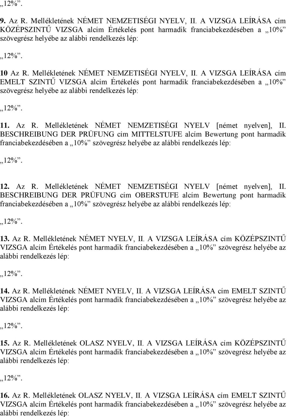 Mellékletének NÉMET NEMZETISÉGI NYELV [német nyelven], II. BESCHREIBUNG DER PRÜFUNG cím MITTELSTUFE alcím Bewertung pont harmadik franciabekezdésében a 10% szövegrész helyébe az 12. Az R.