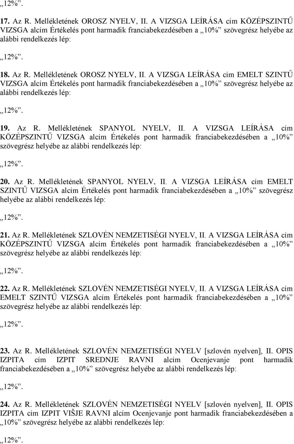 A VIZSGA LEÍRÁSA cím EMELT SZINTŰ VIZSGA alcím Értékelés pont harmadik franciabekezdésében a 10% szövegrész helyébe az 21. Az R. Mellékletének SZLOVÉN NEMZETISÉGI NYELV, II.