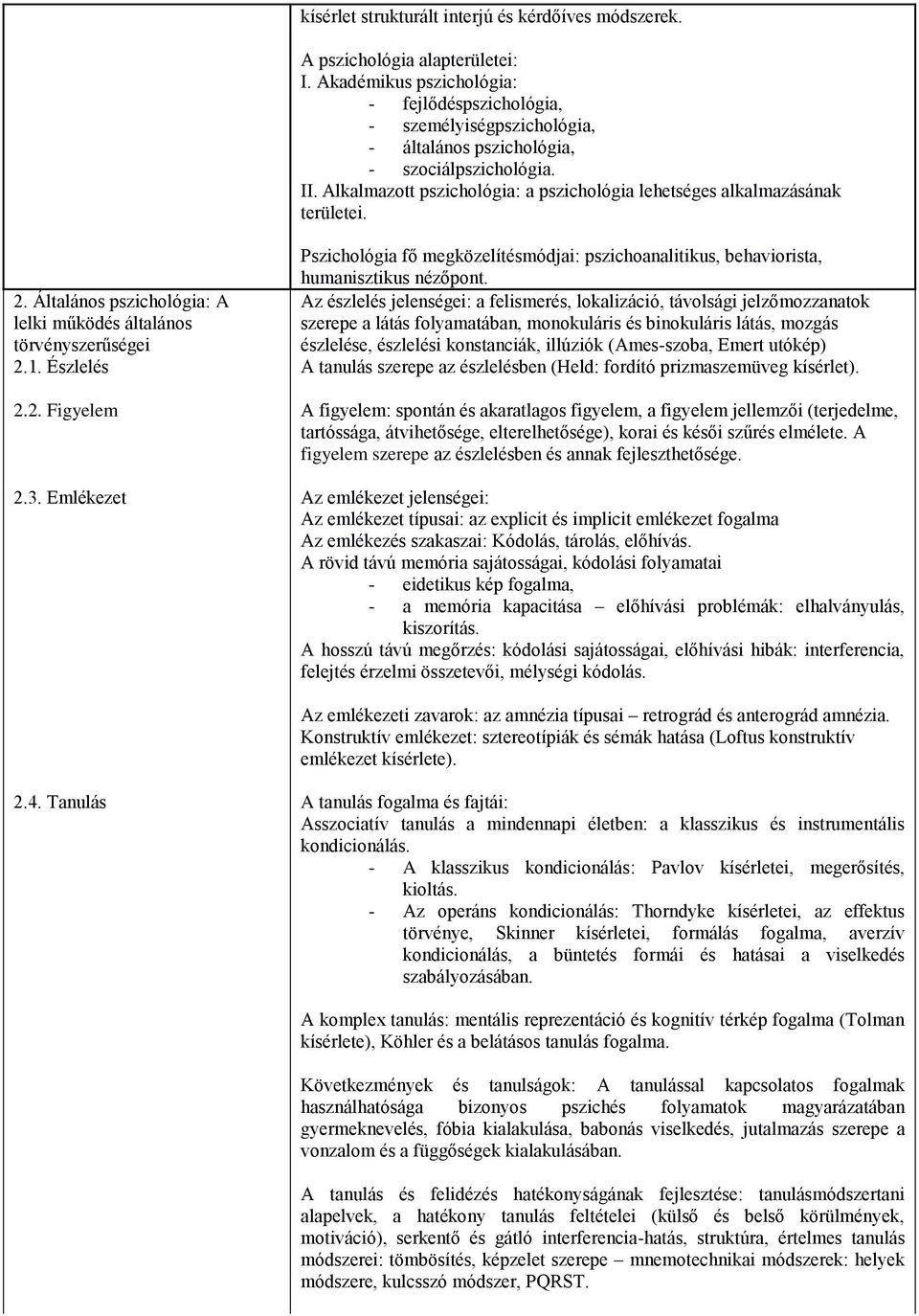 Alkalmazott pszichológia: a pszichológia lehetséges alkalmazásának területei. 2. Általános pszichológia: A lelki működés általános törvényszerűségei 2.1.