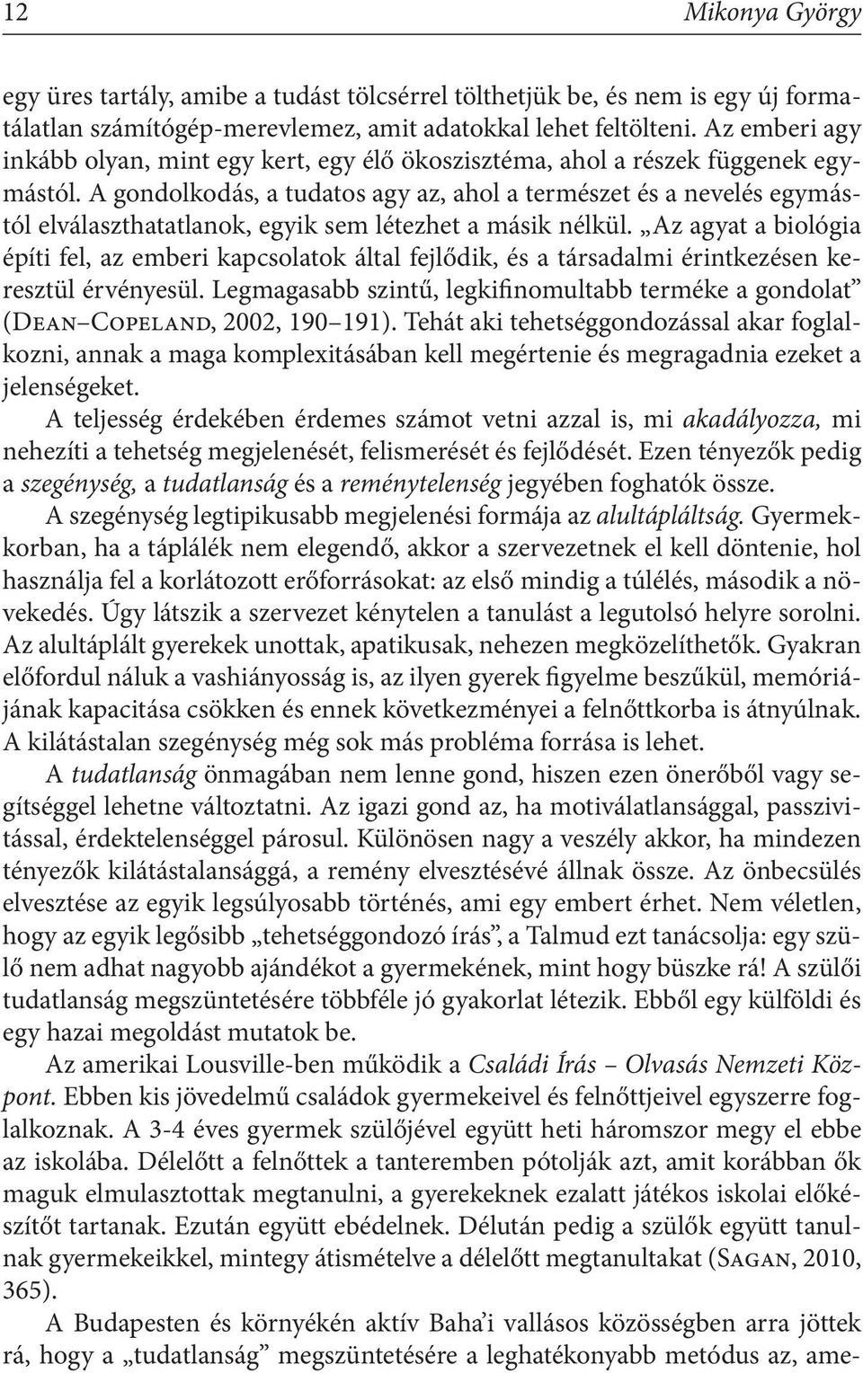 A gondolkodás, a tudatos agy az, ahol a természet és a nevelés egymástól elválaszthatatlanok, egyik sem létezhet a másik nélkül.