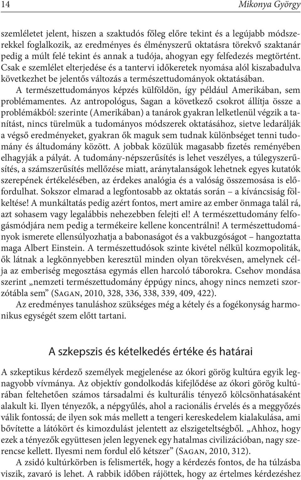 Csak e szemlélet elterjedése és a tantervi időkeretek nyomása alól kiszabadulva következhet be jelentős változás a természettudományok oktatásában.