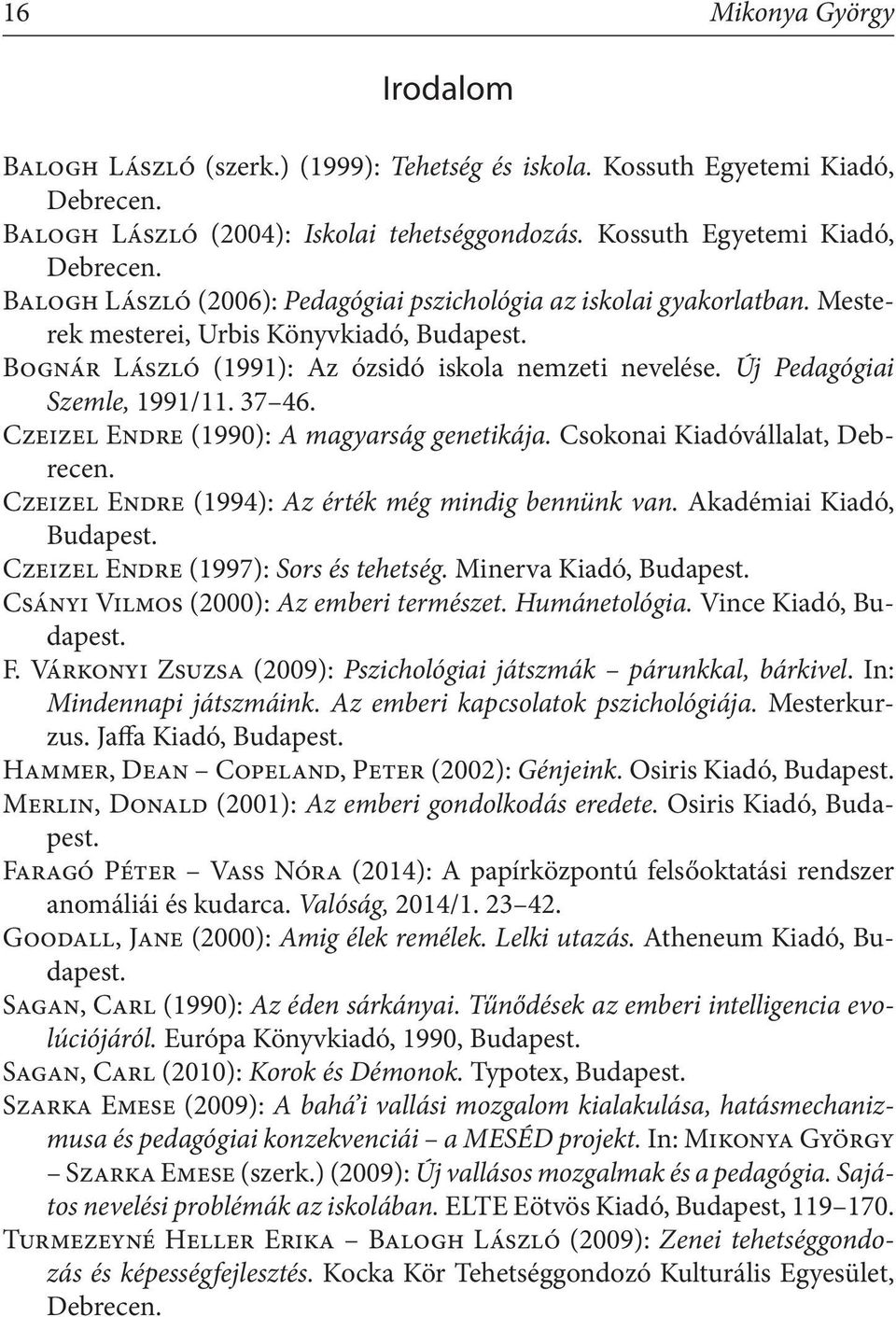 Csokonai Kiadóvállalat, Debrecen. Czeizel Endre (1994): Az érték még mindig bennünk van. Akadémiai Kiadó, Budapest. Czeizel Endre (1997): Sors és tehetség. Minerva Kiadó, Budapest.