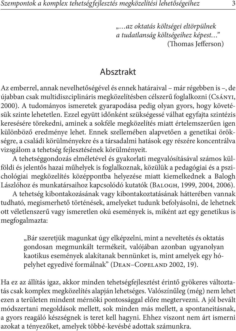 A tudományos ismeretek gyarapodása pedig olyan gyors, hogy követésük szinte lehetetlen.