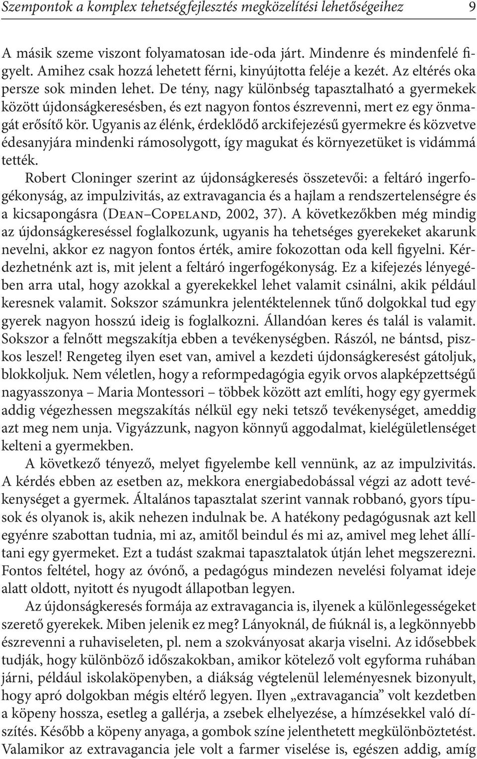 De tény, nagy különbség tapasztalható a gyermekek között újdonságkeresésben, és ezt nagyon fontos észrevenni, mert ez egy önmagát erősítő kör.