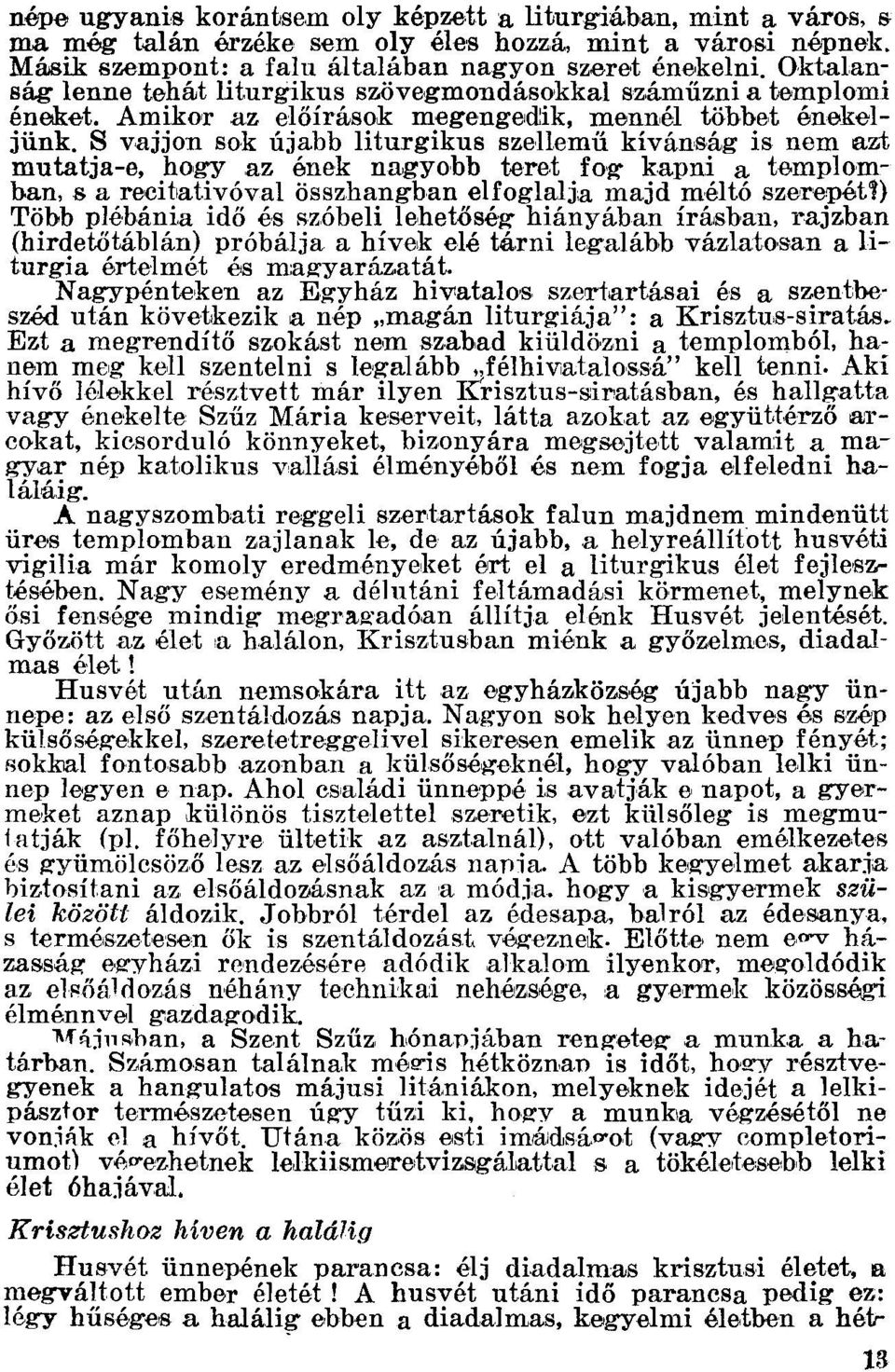 S vajjon sok újabb liturgikus szellemű kívánság is nem azt mutatja-e, hogy az ének nagyobb teret fog- kapni a templomban, s a reeitativóval összhangban elfogialja majd méltó szerepét'l) Több plébánia