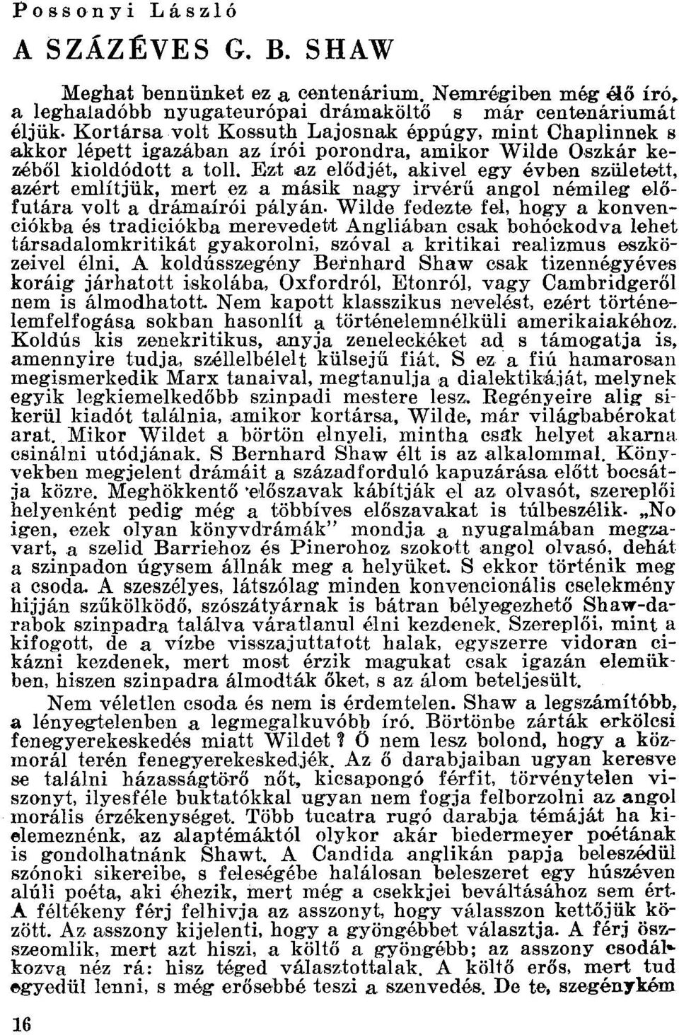 Ezt az elődjét, akivel egy évben született, azért említjük, mert ez a másik nagy irvérű angol némileg előfutára volt a drámaírói pályán- Wilde fedezte fel, hogya konveneiókba és tradiciókba