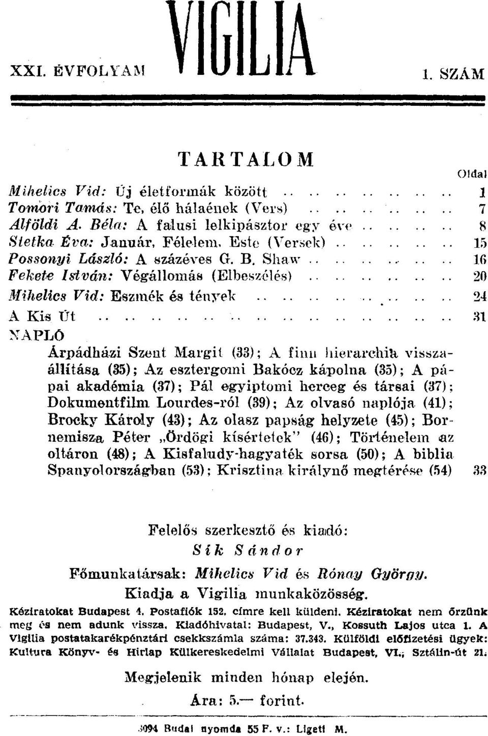 . 16 Fekete I stván: Végállomás (Elbeszélés) 20 llfihelics Vid: Eszmék és ténvek 24 A~m n XAPLÖ Ál'pádházi Szeut Margit (33); A finn hierarchia visszaállítása (35); Az esztergomi Bakócz kápolna (35);