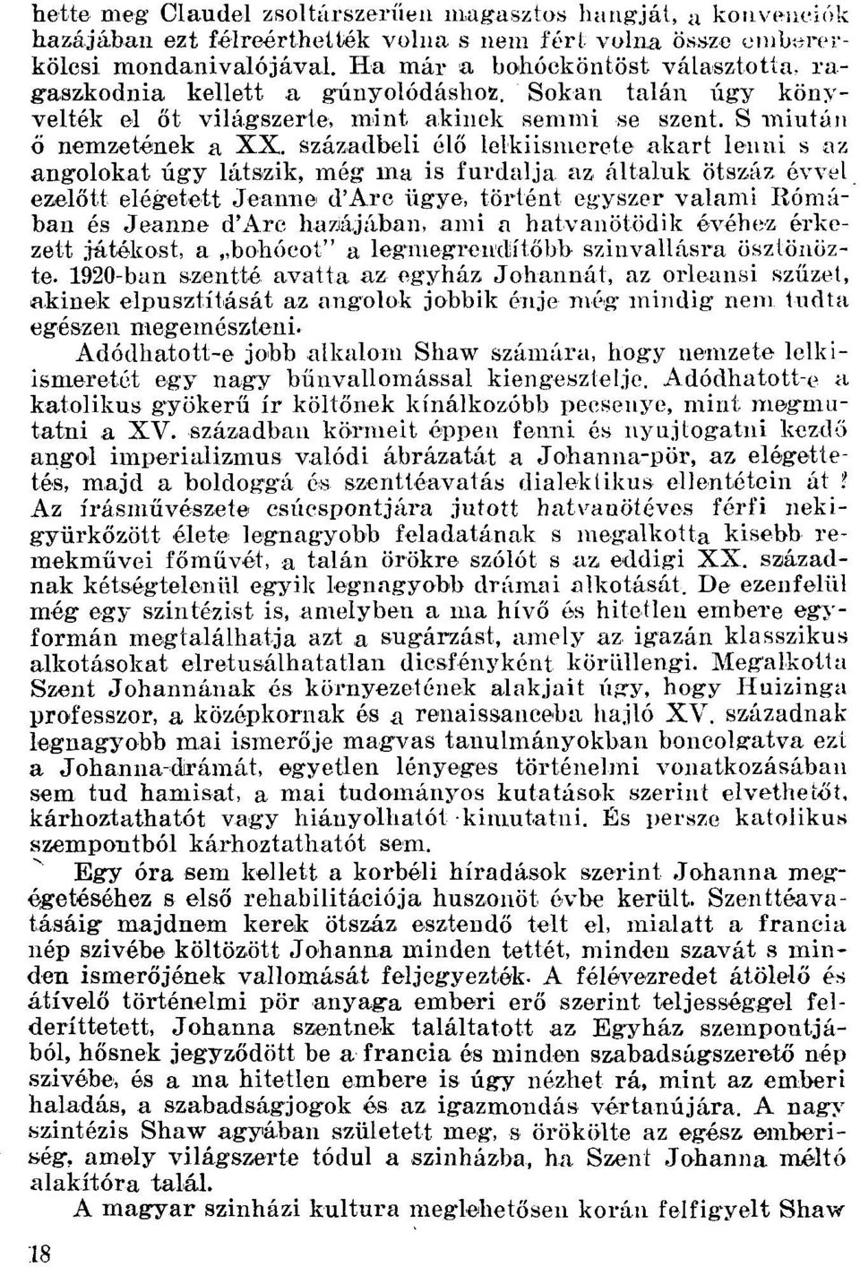 századbeli élő lelkiismerete akad lenni s az angolokat úgy látszik, még ma is furdalja az általuk ötszáz évvel, ezelőtt elégetett Jeanne, d'arc ügye, történt egyszer valami Rórnában és Jeanne d'arc