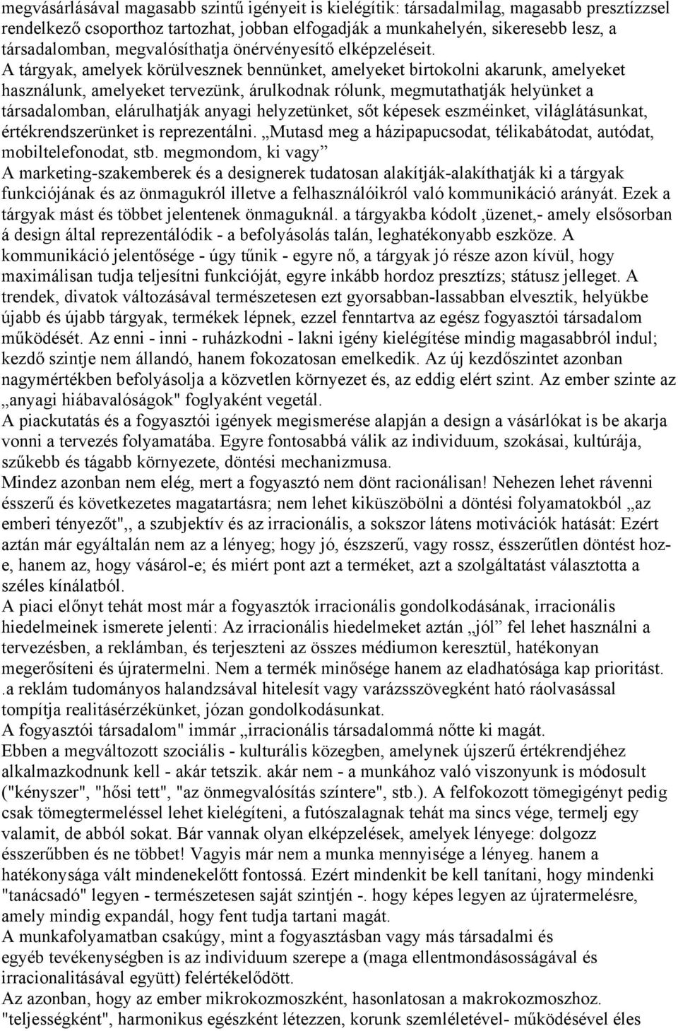 A tárgyak, amelyek körülvesznek bennünket, amelyeket birtokolni akarunk, amelyeket használunk, amelyeket tervezünk, árulkodnak rólunk, megmutathatják helyünket a társadalomban, elárulhatják anyagi