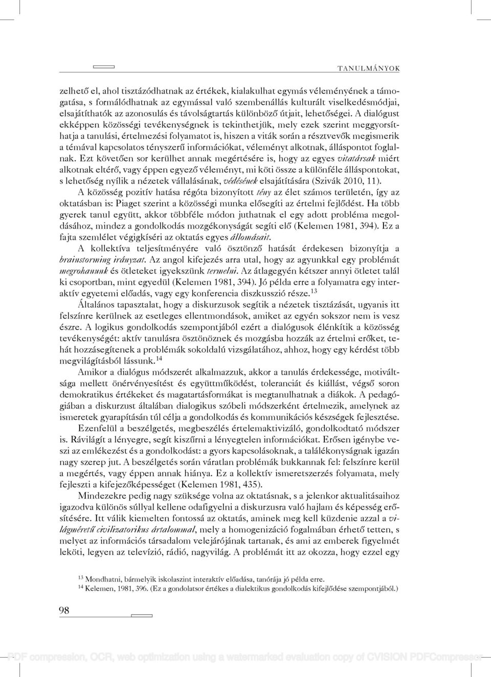 A dialógust ekképpen közösségi tevékenységnek is tekinthetjük, mely ezek szerint meggyorsíthatja a tanulási, értelmezési folyamatot is, hiszen a viták során a résztvevők megismerik a témával