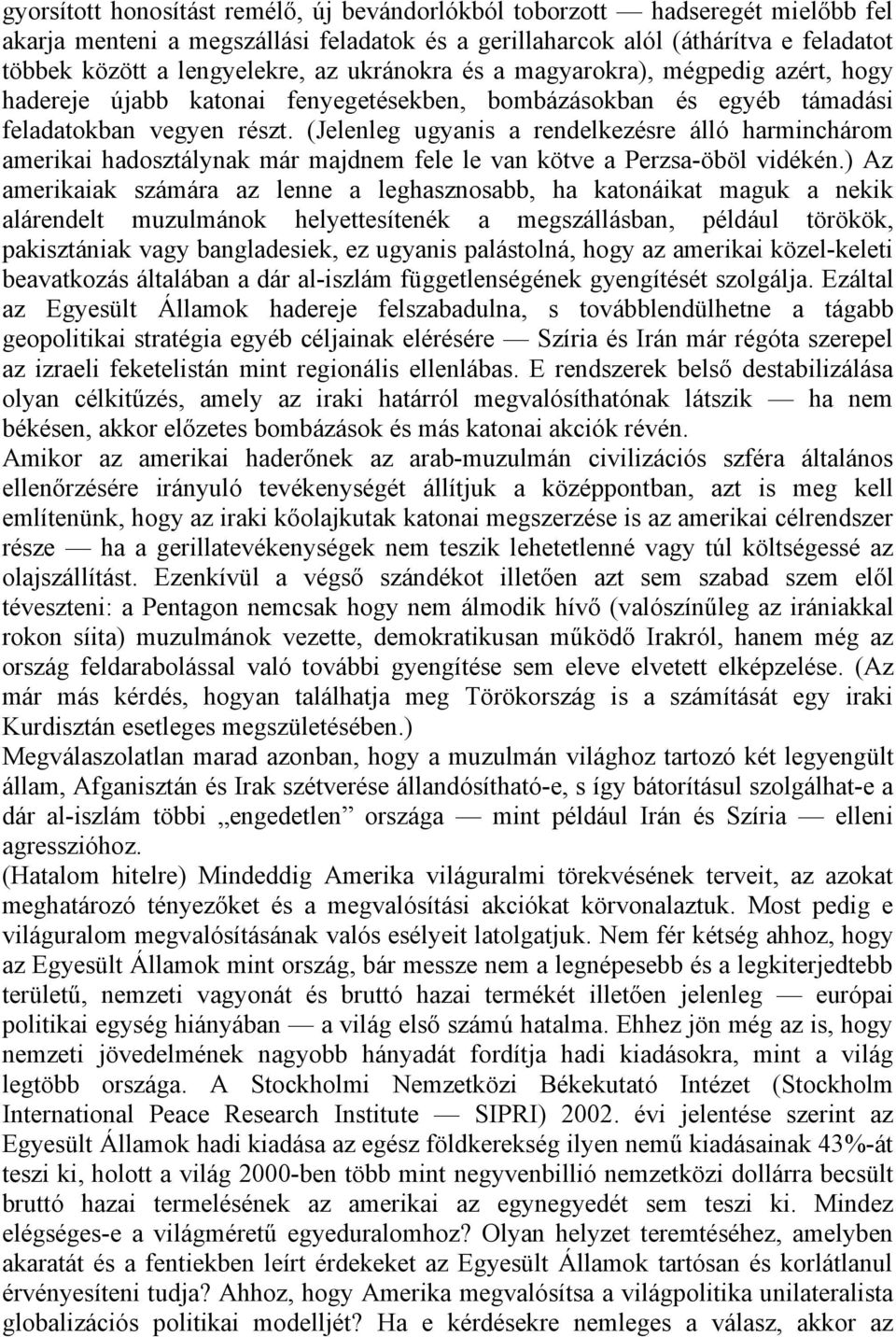 (Jelenleg ugyanis a rendelkezésre álló harminchárom amerikai hadosztálynak már majdnem fele le van kötve a Perzsa-öböl vidékén.