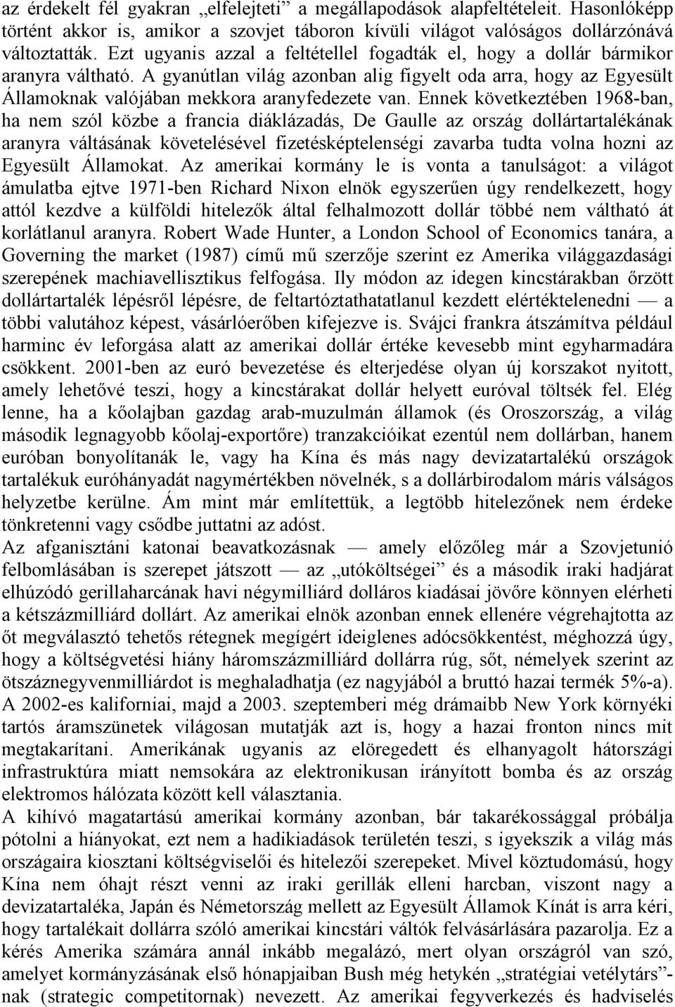 Ennek következtében 1968-ban, ha nem szól közbe a francia diáklázadás, De Gaulle az ország dollártartalékának aranyra váltásának követelésével fizetésképtelenségi zavarba tudta volna hozni az