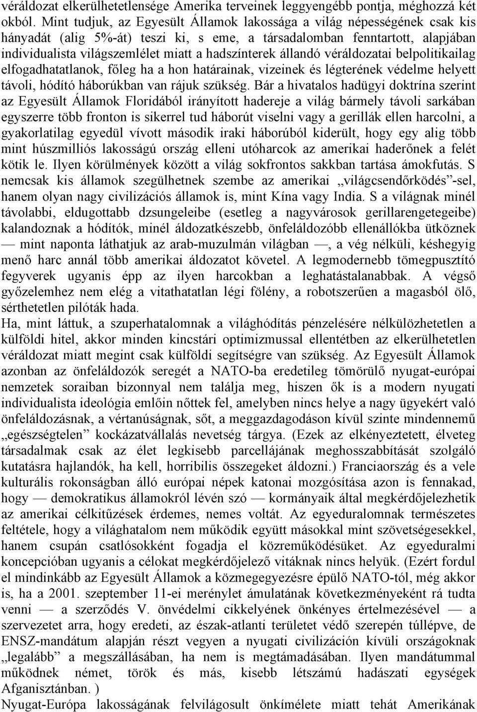 hadszínterek állandó véráldozatai belpolitikailag elfogadhatatlanok, főleg ha a hon határainak, vizeinek és légterének védelme helyett távoli, hódító háborúkban van rájuk szükség.