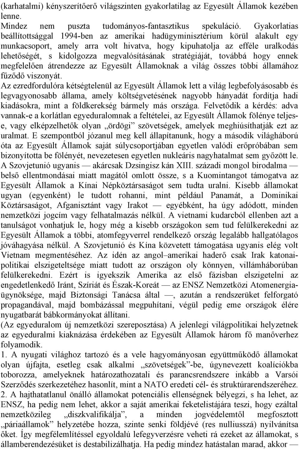 megvalósításának stratégiáját, továbbá hogy ennek megfelelően átrendezze az Egyesült Államoknak a világ összes többi államához fűződő viszonyát.