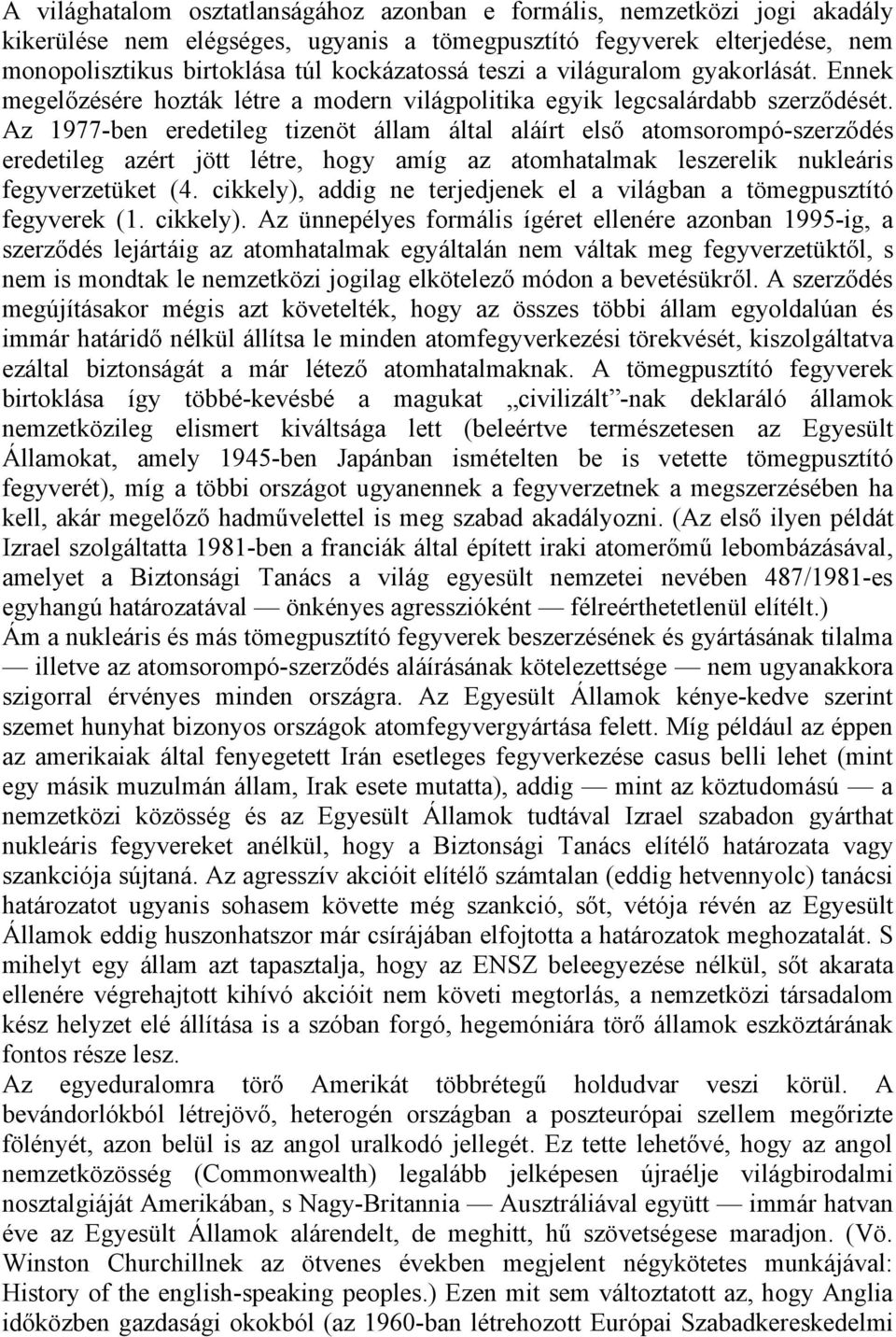 Az 1977-ben eredetileg tizenöt állam által aláírt első atomsorompó-szerződés eredetileg azért jött létre, hogy amíg az atomhatalmak leszerelik nukleáris fegyverzetüket (4.