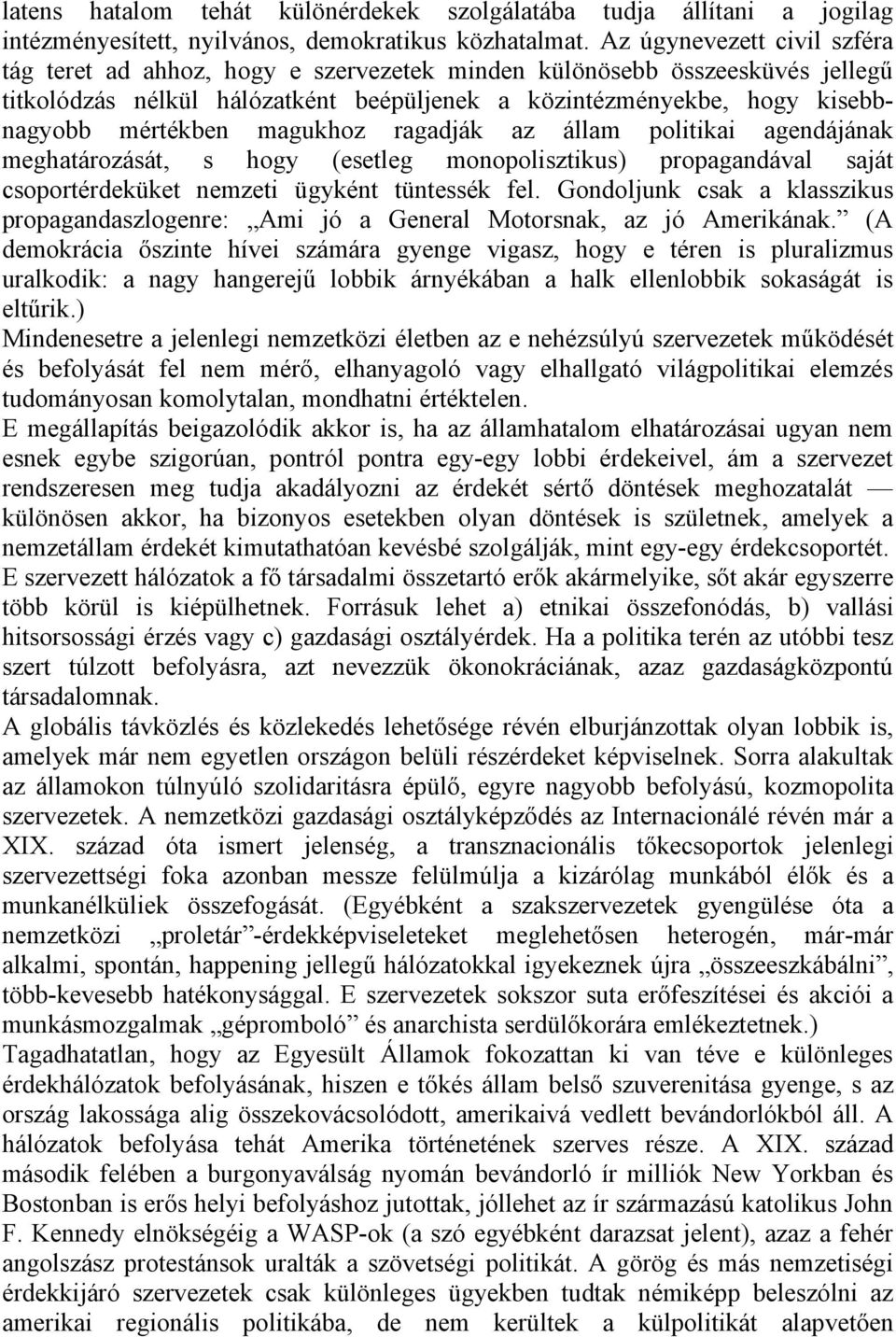 magukhoz ragadják az állam politikai agendájának meghatározását, s hogy (esetleg monopolisztikus) propagandával saját csoportérdeküket nemzeti ügyként tüntessék fel.