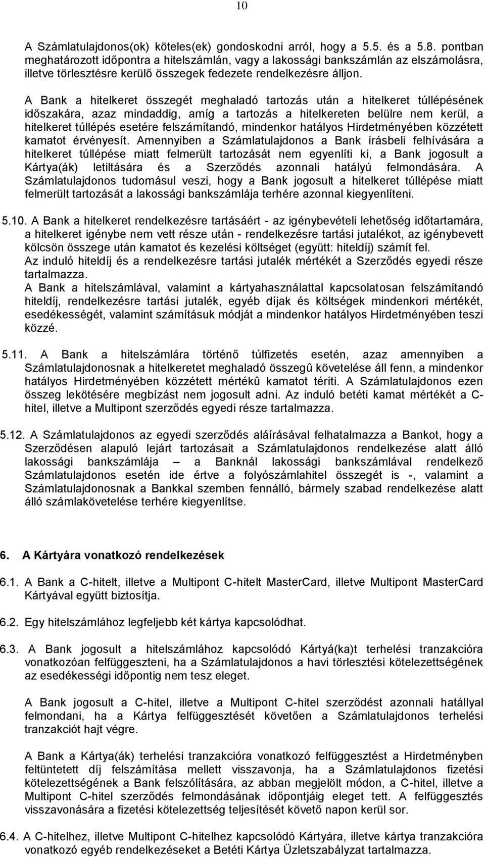 A Bank a hitelkeret összegét meghaladó tartozás után a hitelkeret túllépésének időszakára, azaz mindaddig, amíg a tartozás a hitelkereten belülre nem kerül, a hitelkeret túllépés esetére