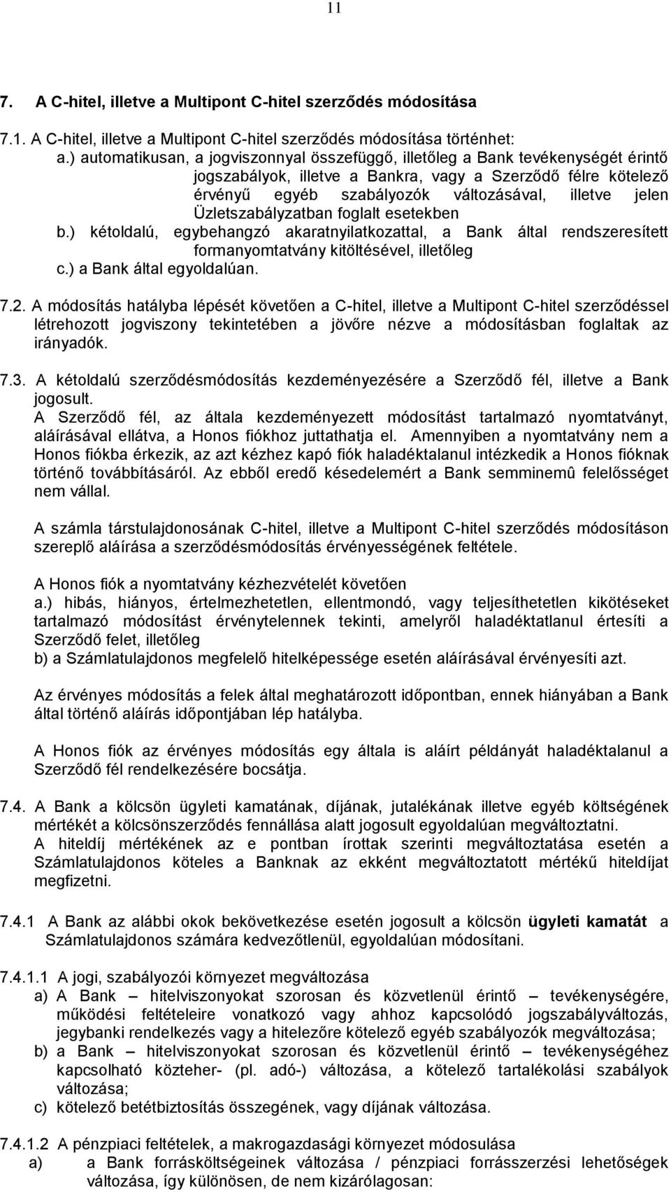 Üzletszabályzatban foglalt esetekben b.) kétoldalú, egybehangzó akaratnyilatkozattal, a Bank által rendszeresített formanyomtatvány kitöltésével, illetőleg c.) a Bank által egyoldalúan. 7.2.