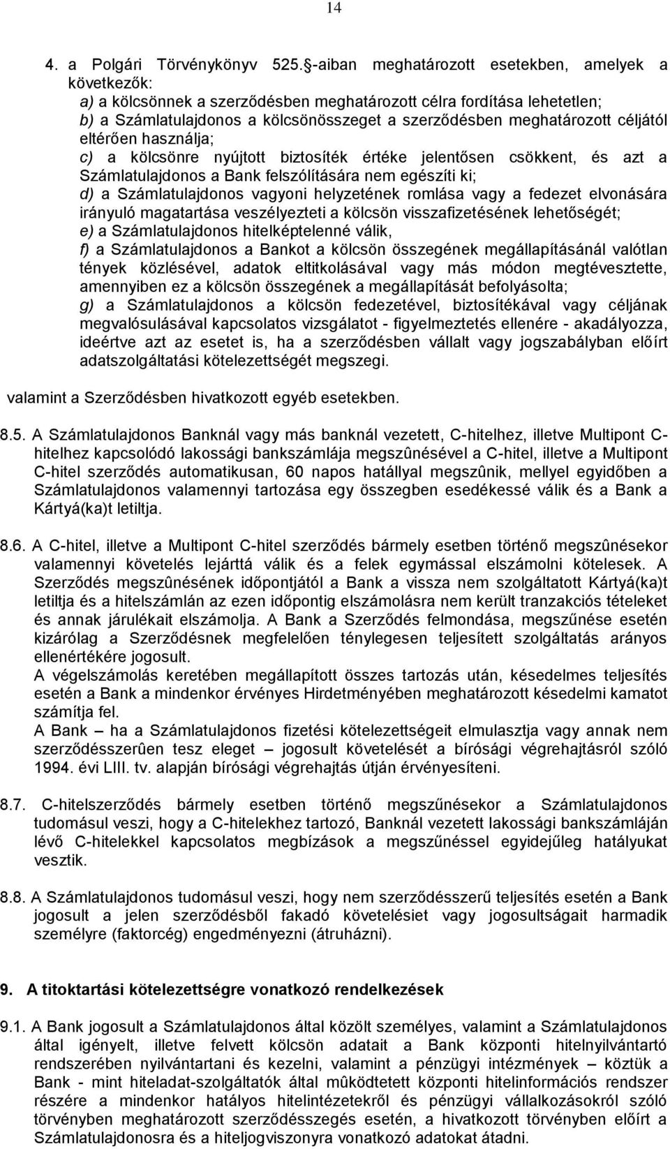 céljától eltérően használja; c) a kölcsönre nyújtott biztosíték értéke jelentősen csökkent, és azt a Számlatulajdonos a Bank felszólítására nem egészíti ki; d) a Számlatulajdonos vagyoni helyzetének