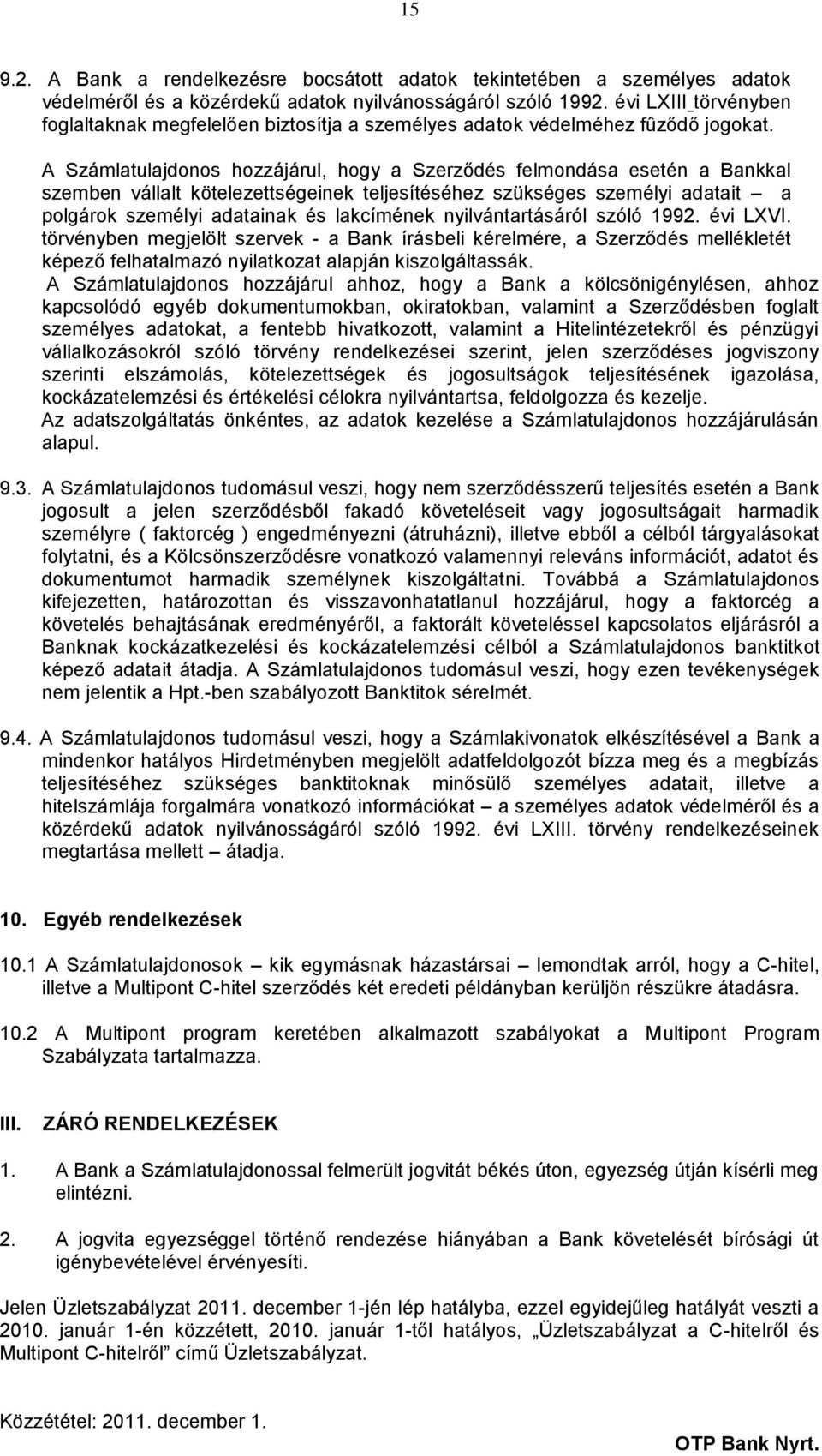 A Számlatulajdonos hozzájárul, hogy a Szerződés felmondása esetén a Bankkal szemben vállalt kötelezettségeinek teljesítéséhez szükséges személyi adatait a polgárok személyi adatainak és lakcímének