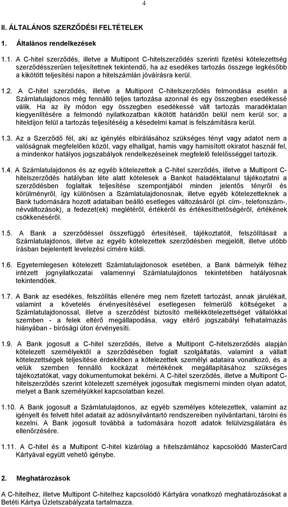 1. A C-hitel szerződés, illetve a Multipont C-hitelszerződés szerinti fizetési kötelezettség szerződésszerûen teljesítettnek tekintendő, ha az esedékes tartozás összege legkésőbb a kikötött