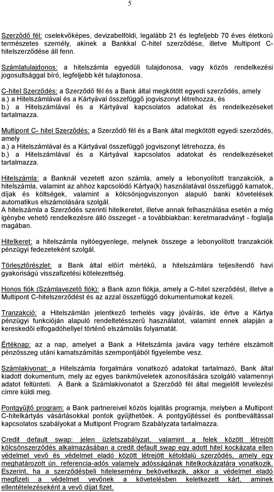 C-hitel Szerződés: a Szerződő fél és a Bank által megkötött egyedi szerződés, amely a.) a Hitelszámlával és a Kártyával összefüggő jogviszonyt létrehozza, és b.