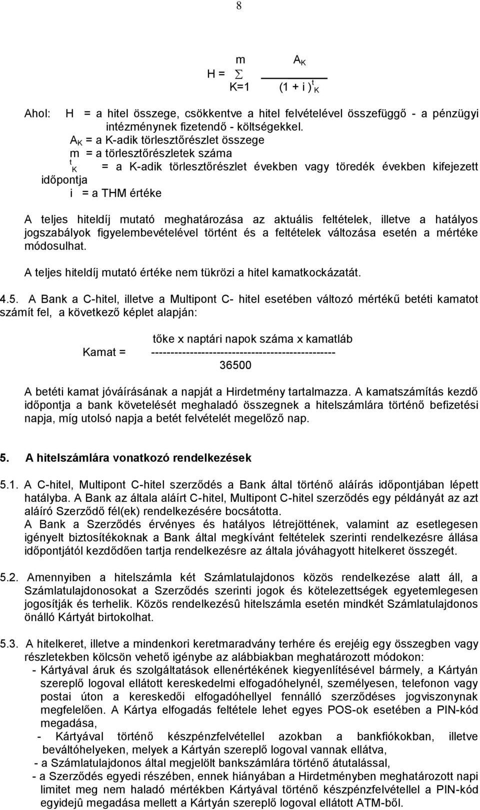 meghatározása az aktuális feltételek, illetve a hatályos jogszabályok figyelembevételével történt és a feltételek változása esetén a mértéke módosulhat.