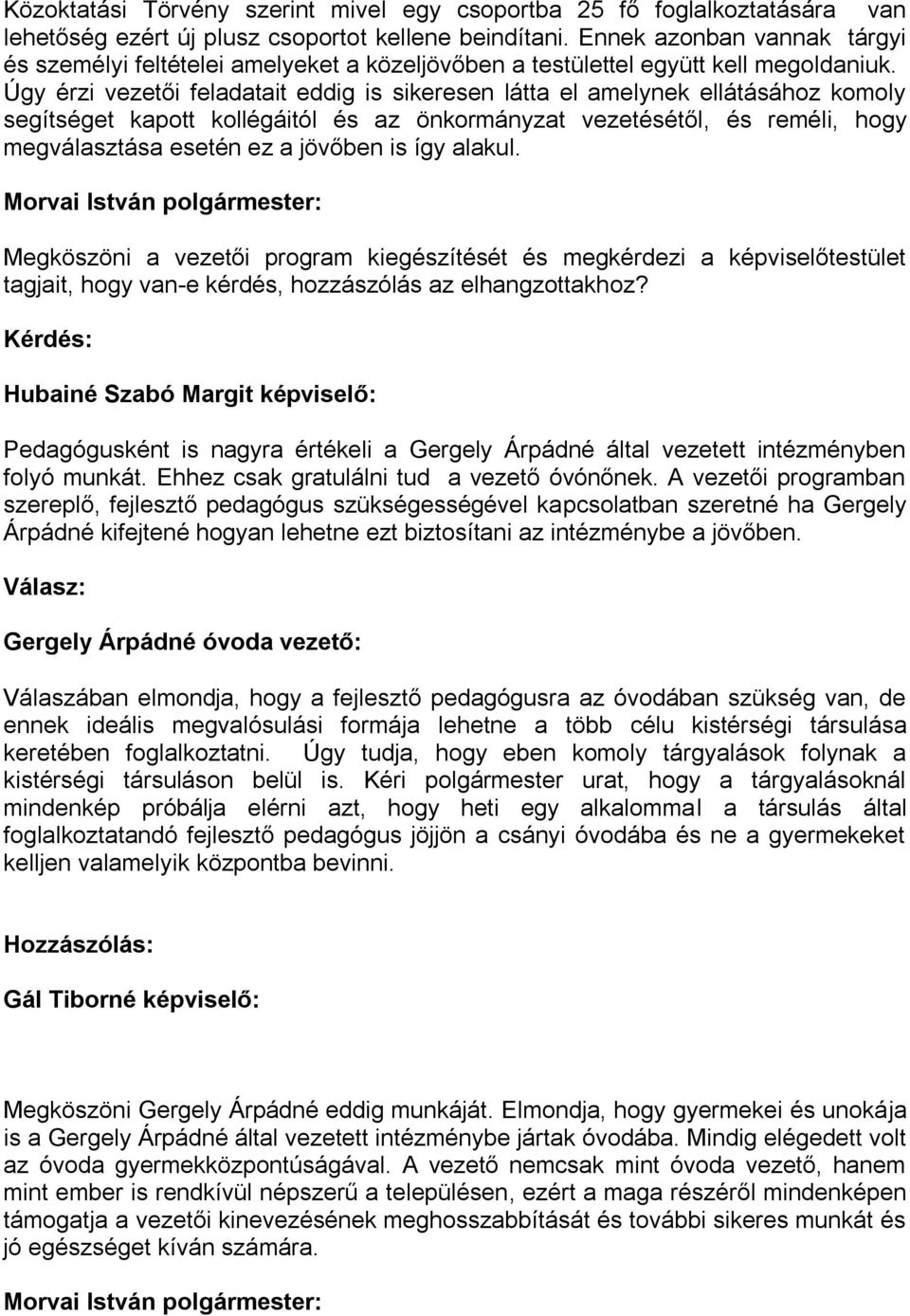 Úgy érzi vezetői feladatait eddig is sikeresen látta el amelynek ellátásához komoly segítséget kapott kollégáitól és az önkormányzat vezetésétől, és reméli, hogy megválasztása esetén ez a jövőben is