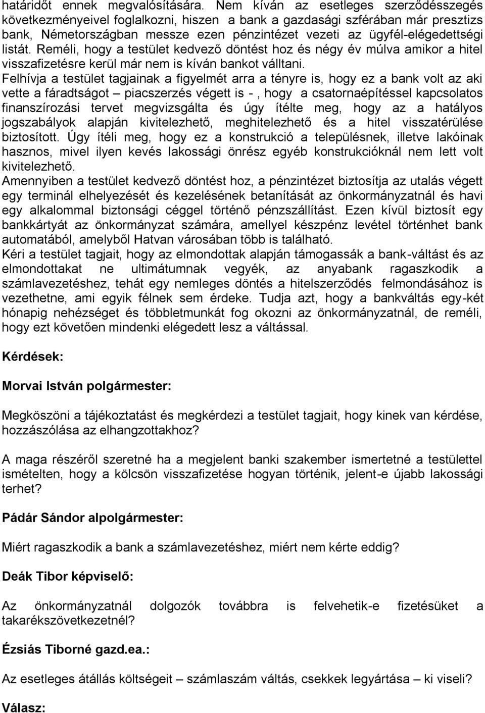 listát. Reméli, hogy a testület kedvező döntést hoz és négy év múlva amikor a hitel visszafizetésre kerül már nem is kíván bankot válltani.