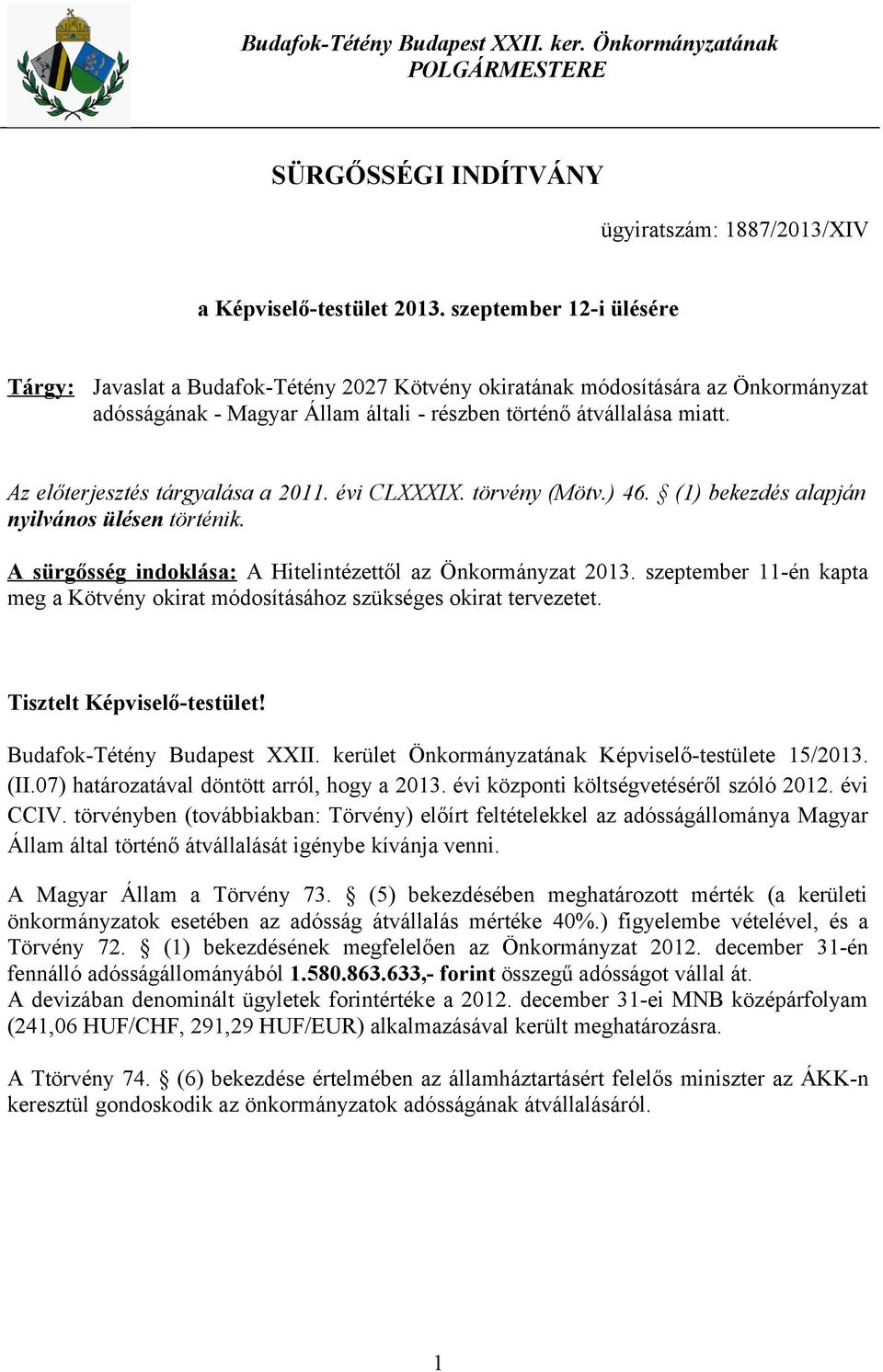 Az előterjesztés tárgyalása a 2011. évi CLXXXIX. törvény (Mötv.) 46. (1) bekezdés alapján nyilvános ülésen történik. A sürgősség indoklása: A Hitelintézettől az Önkormányzat 2013.