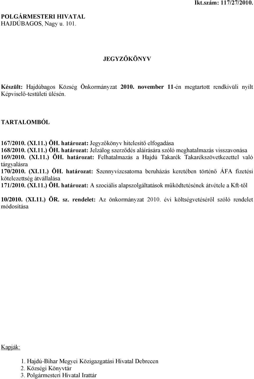 (XI.11.) ÖH. határozat: Szennyvízcsatorna beruházás keretében történő ÁFA fizetési kötelezettség átvállalása 171/2010. (XI.11.) ÖH. határozat: A szociális alapszolgáltatások működtetésének átvétele a Kft-től 10/2010.