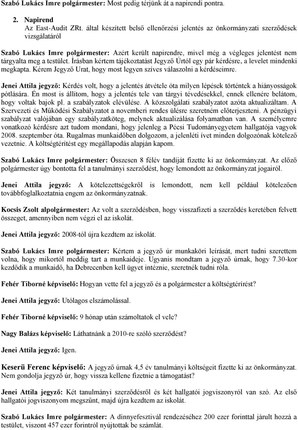 testület. Írásban kértem tájékoztatást Jegyző Úrtól egy pár kérdésre, a levelet mindenki megkapta. Kérem Jegyző Urat, hogy most legyen szíves válaszolni a kérdéseimre.