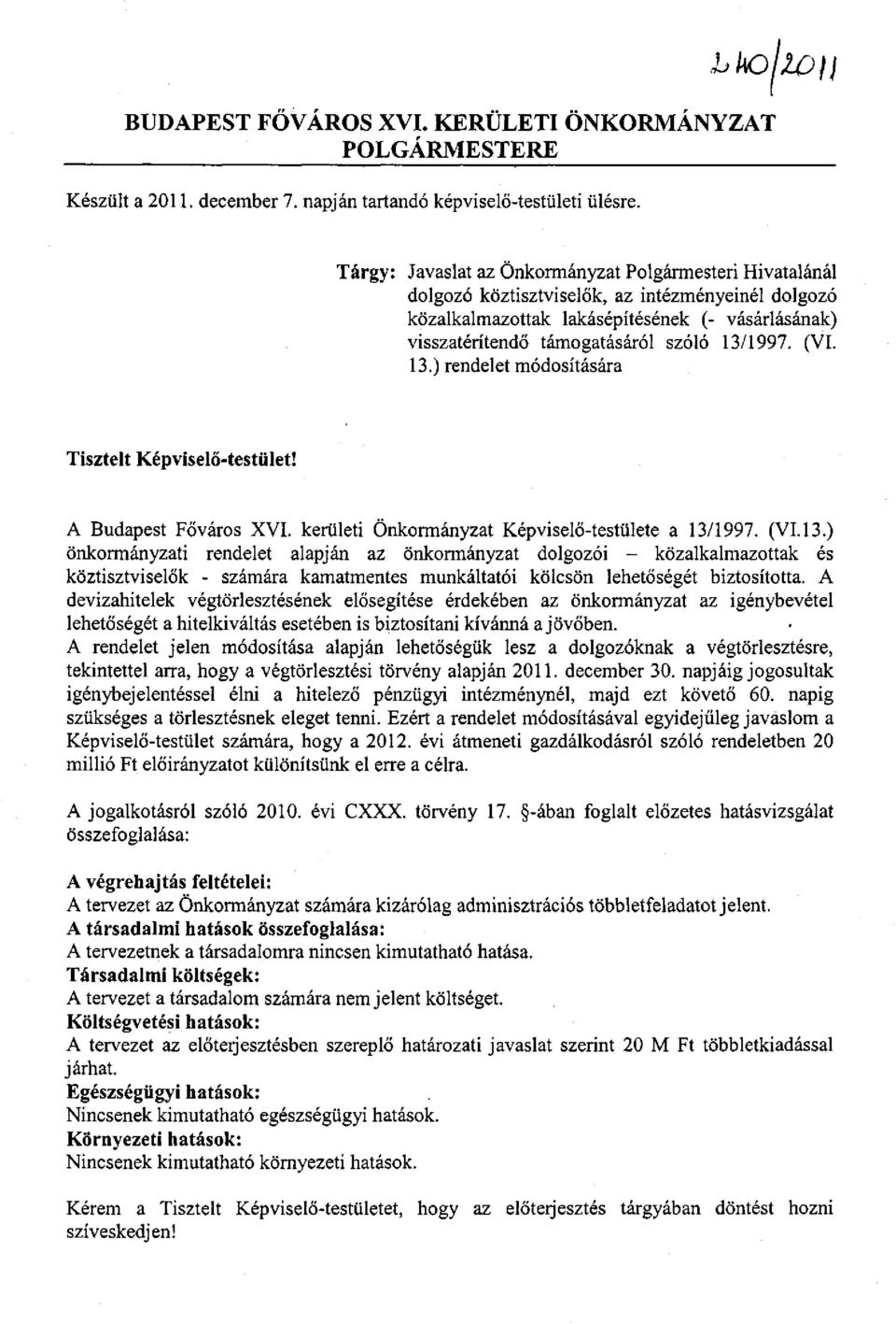 13/1997. (VI. 13.) rendelet módosítására Tisztelt Képviselő-testület! A Budapest Főváros XVI. kerületi Önkormányzat Képviselő-testülete a 13/1997. (VI.13.) önkormányzati rendelet alapján az önkormányzat dolgozói - közalkalmazottak és köztisztviselők - számára kamatmentes munkáltatói kölcsön lehetőségét biztosította.