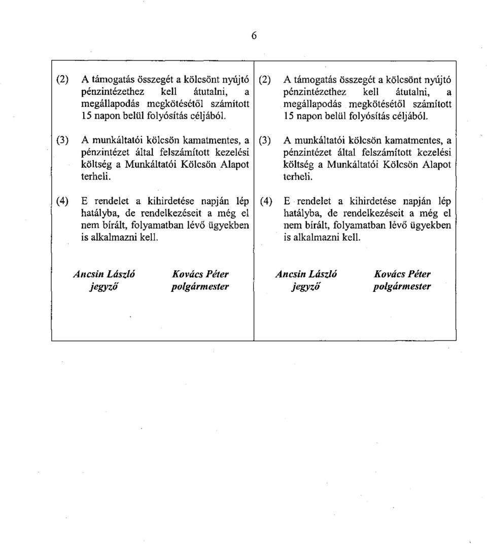 (4) E rendelet a kihirdetése napján lép hatályba, de rendelkezéseit a még el nem bírált, folyamatban lévő ügyekben is alkalmazni kell.