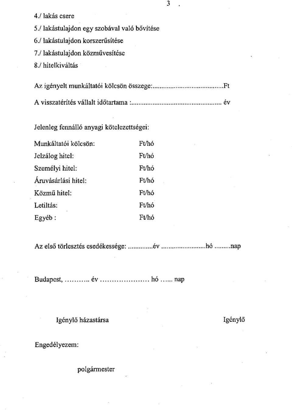 / hitelkiváltás Az igényelt munkáltatói kölcsön összege: A visszatérítés vállalt időtartama : Ft év Jelenleg fennálló