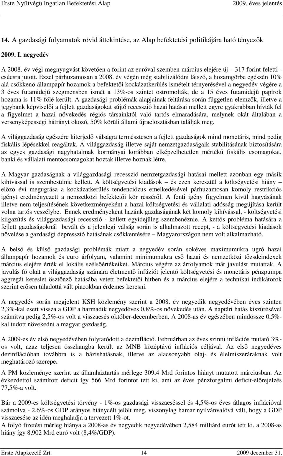 év végén még stabilizálódni látszó, a hozamgörbe egészén 10% alá csökkenő állampapír hozamok a befektetői kockázatkerülés ismételt térnyerésével a negyedév végére a 3 éves futamidejű szegmensben