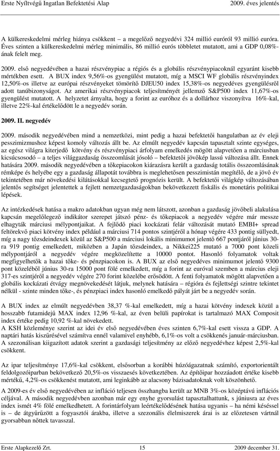 első negyedévében a hazai részvénypiac a régiós és a globális részvénypiacoknál egyaránt kisebb mértékben esett.