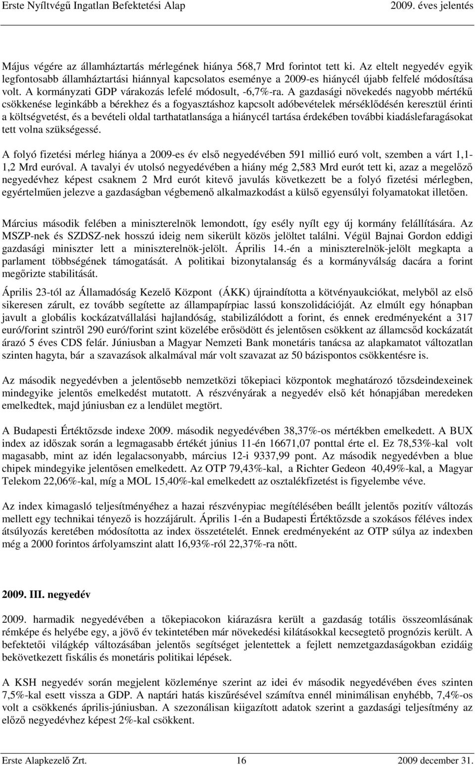 A gazdasági növekedés nagyobb mértékű csökkenése leginkább a bérekhez és a fogyasztáshoz kapcsolt adóbevételek mérséklődésén keresztül érinti a költségvetést, és a bevételi oldal tarthatatlansága a