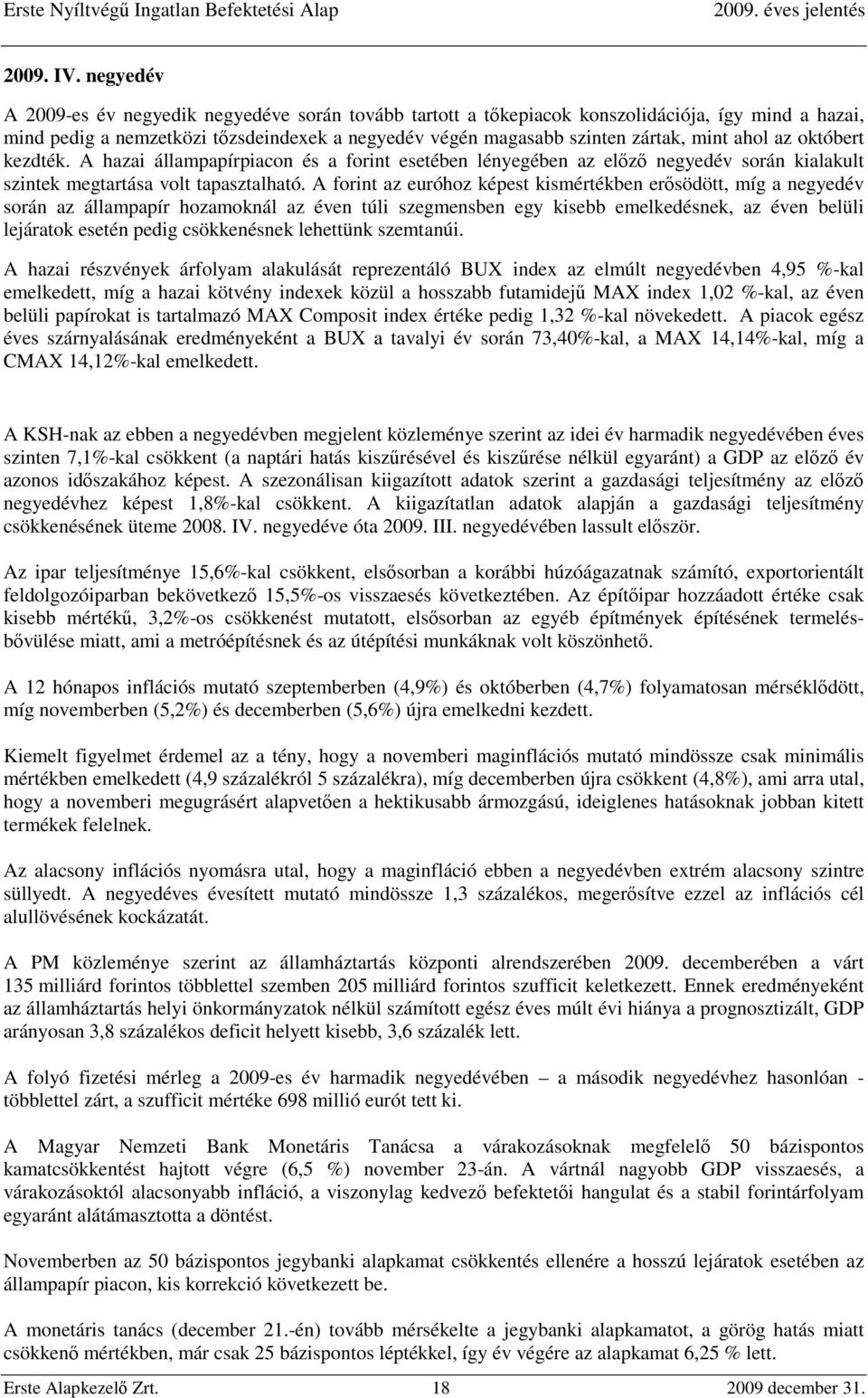 az októbert kezdték. A hazai állampapírpiacon és a forint esetében lényegében az előző negyedév során kialakult szintek megtartása volt tapasztalható.