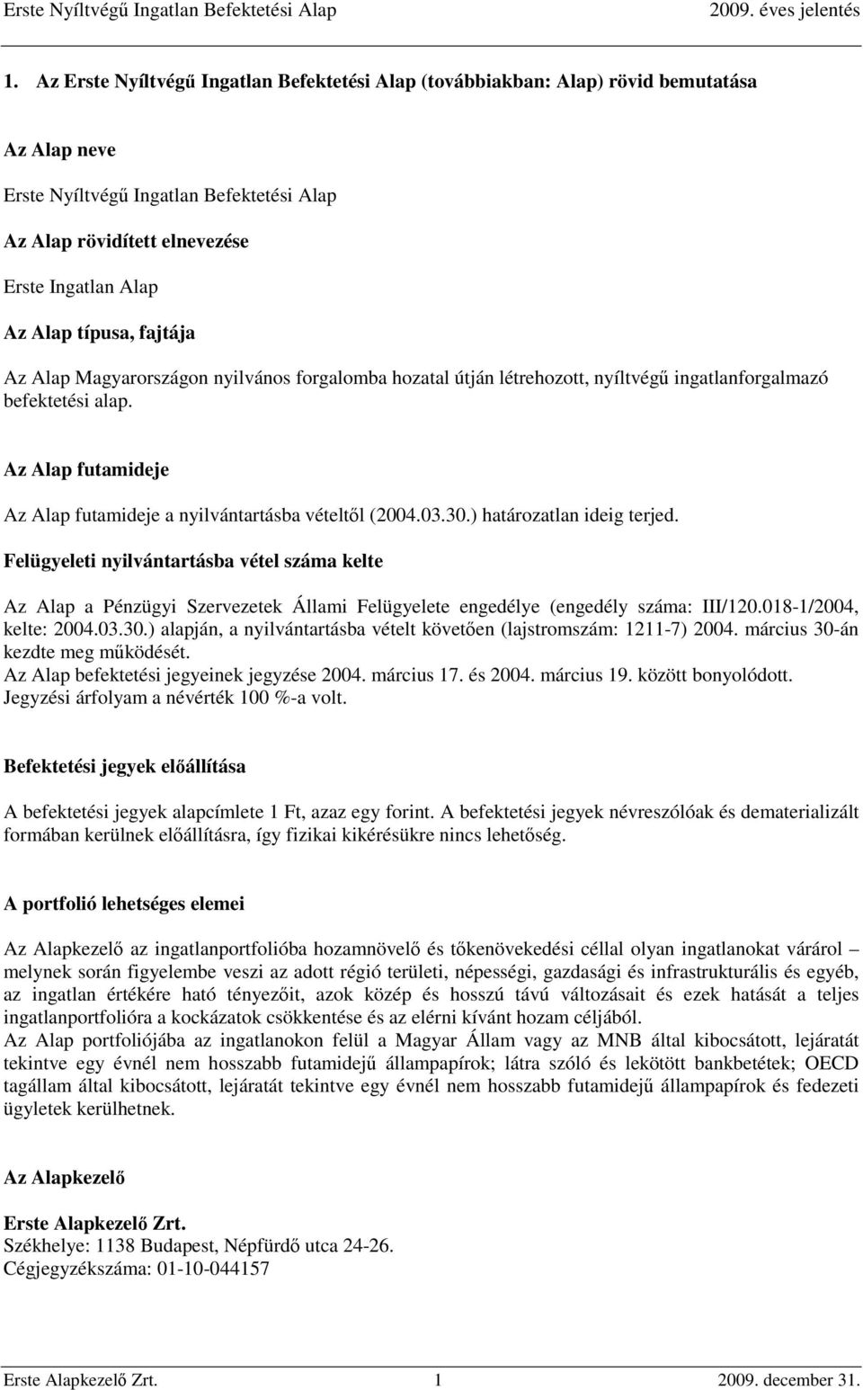 Az Alap futamideje Az Alap futamideje a nyilvántartásba vételtől (2004.03.30.) határozatlan ideig terjed.