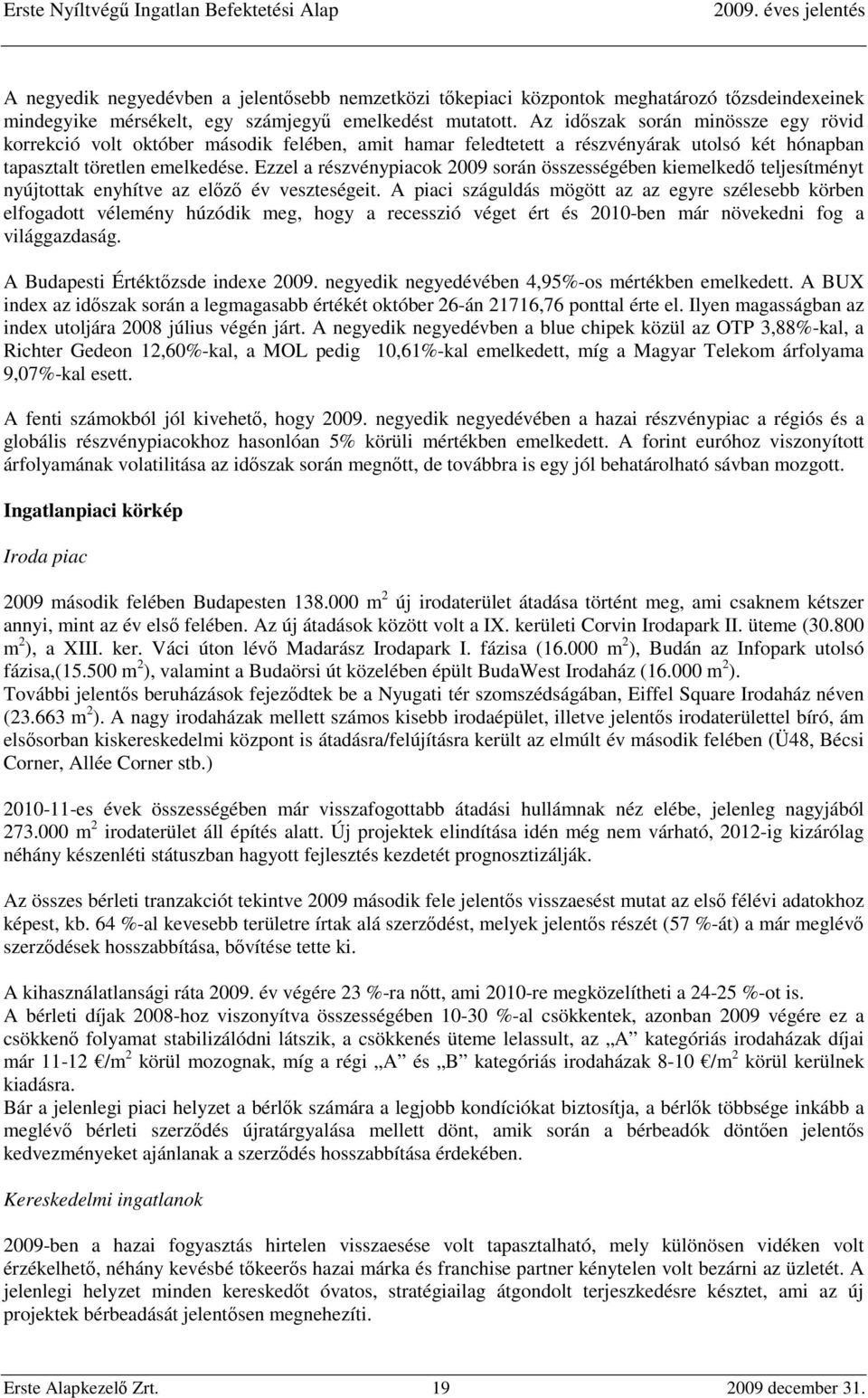 Ezzel a részvénypiacok 2009 során összességében kiemelkedő teljesítményt nyújtottak enyhítve az előző év veszteségeit.