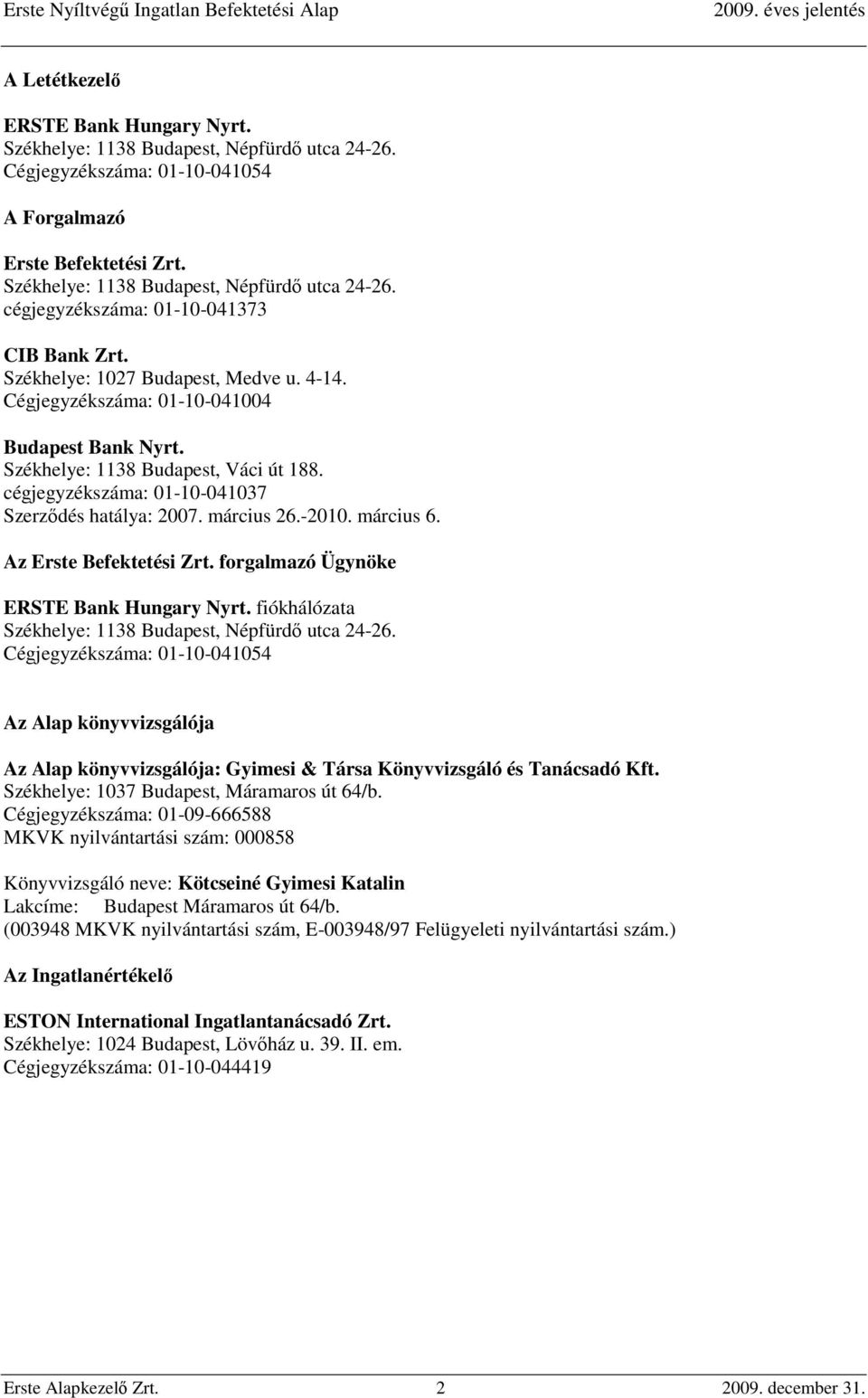 -2010. március 6. Az Erste Befektetési Zrt. forgalmazó Ügynöke ERSTE Bank Hungary Nyrt. fiókhálózata Székhelye: 1138 Budapest, Népfürdő utca 24-26.