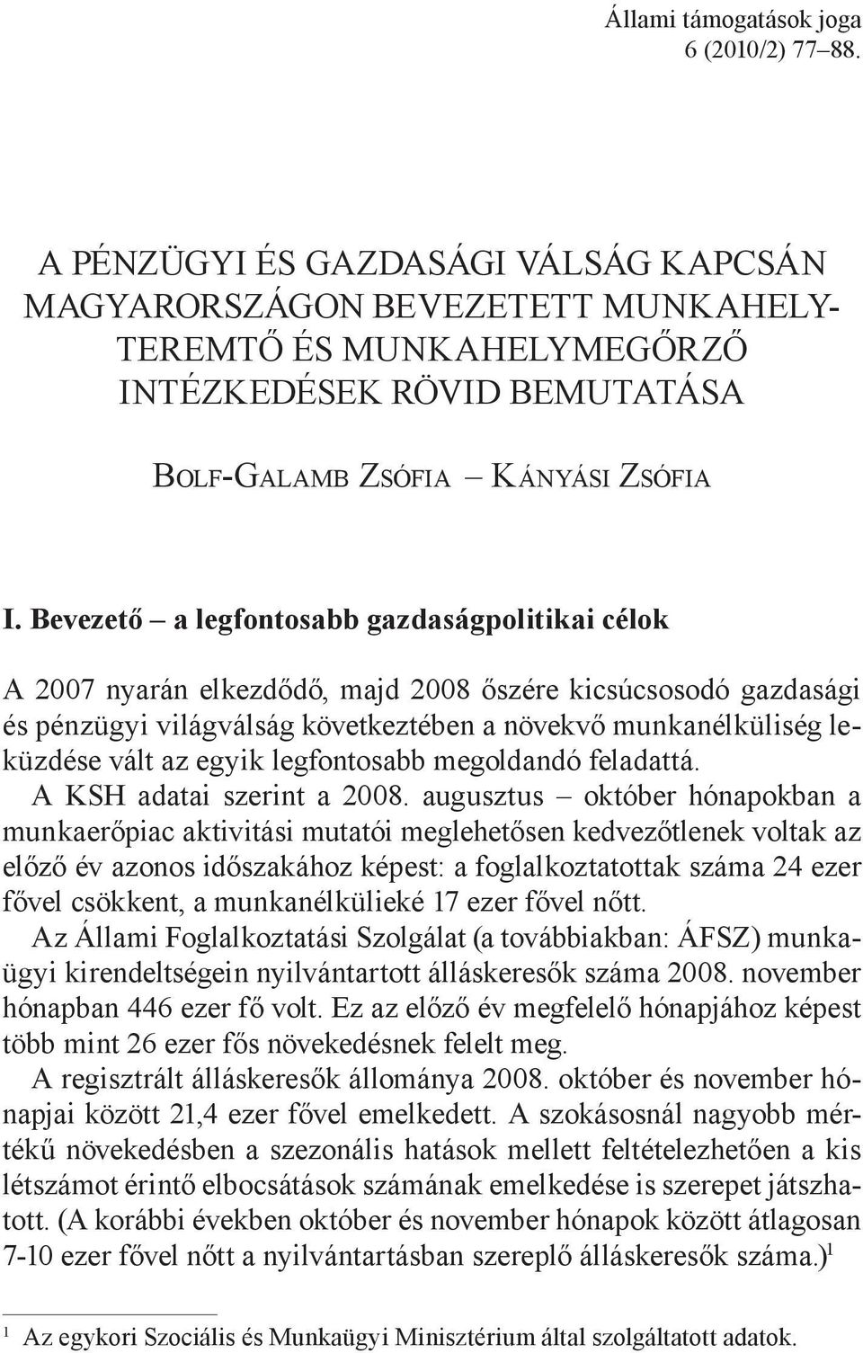 Bevezető a legfontosabb gazdaságpolitikai célok A 2007 nyarán elkezdődő, majd 2008 őszére kicsúcsosodó gazdasági és pénzügyi világválság következtében a növekvő munkanélküliség leküzdése vált az