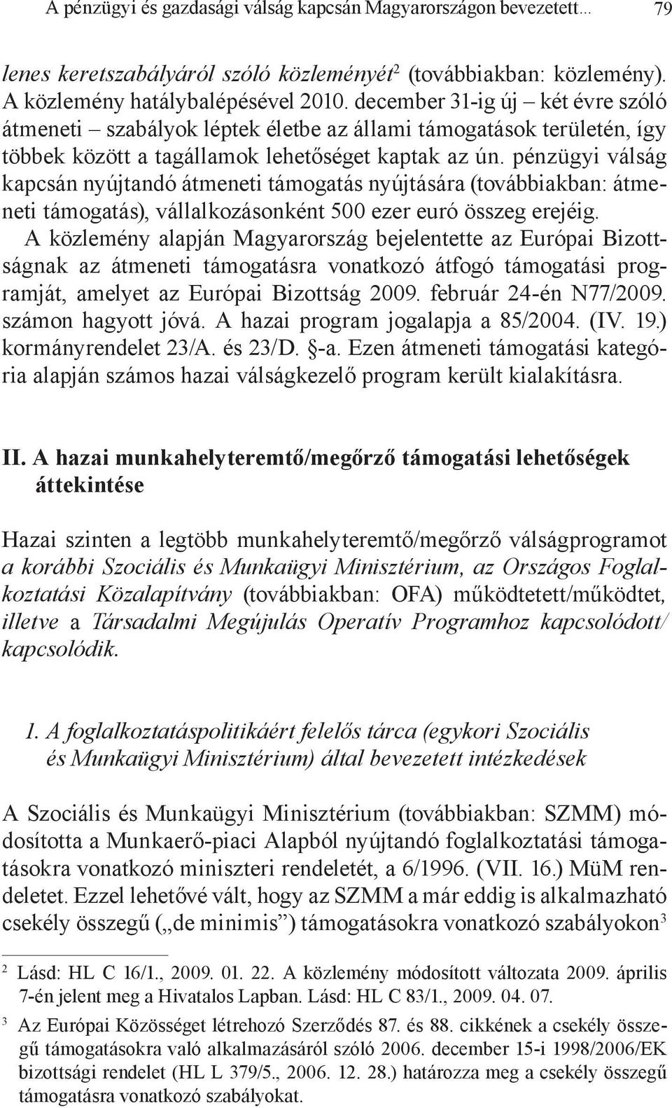 pénzügyi válság kapcsán nyújtandó átmeneti támogatás nyújtására (továbbiakban: átmeneti támogatás), vállalkozásonként 500 ezer euró összeg erejéig.